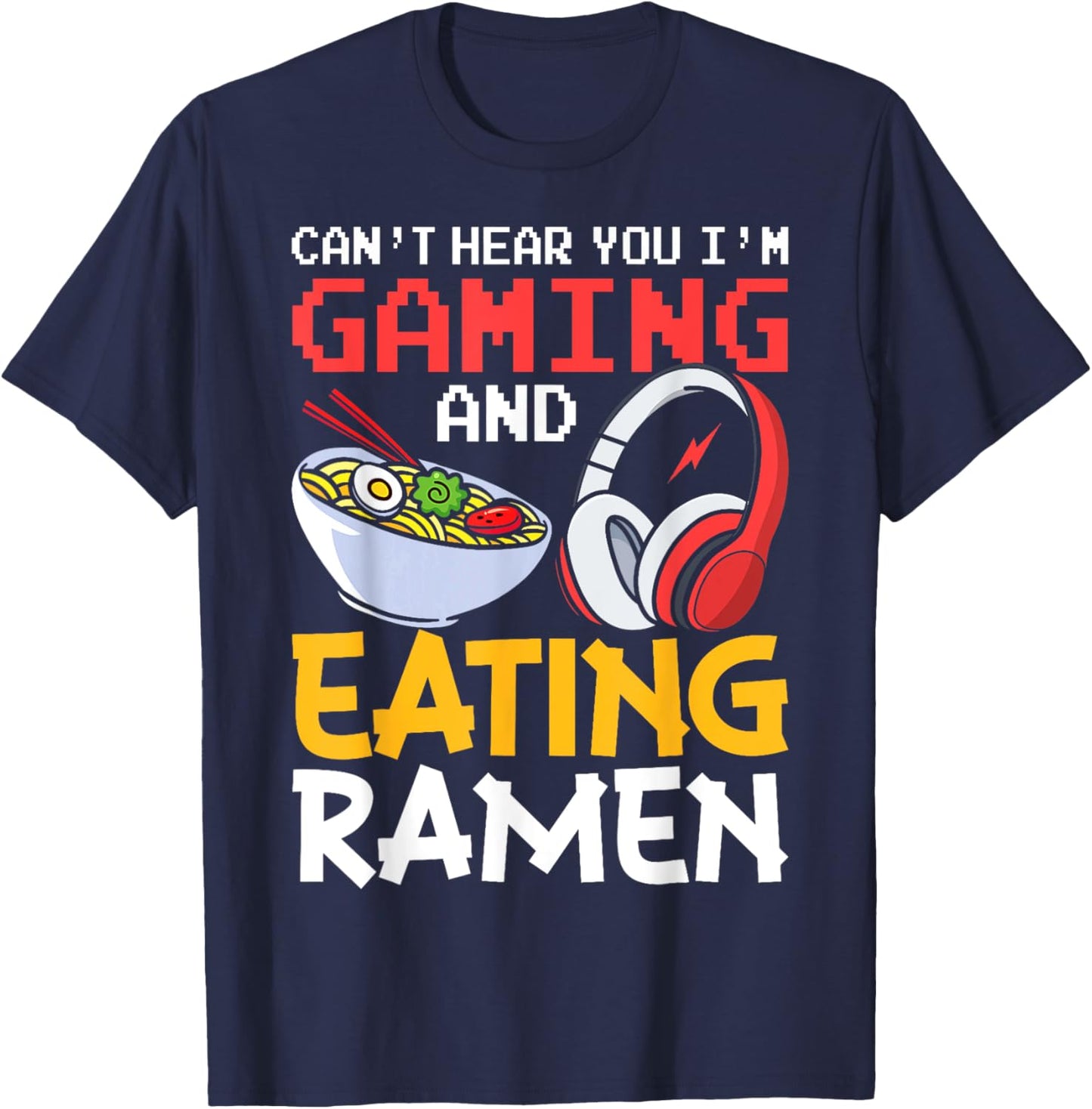 Funny Gamer Can't Hear You I'm Gaming And Eating Ramen T-Shirt - T-Shirt | Navy