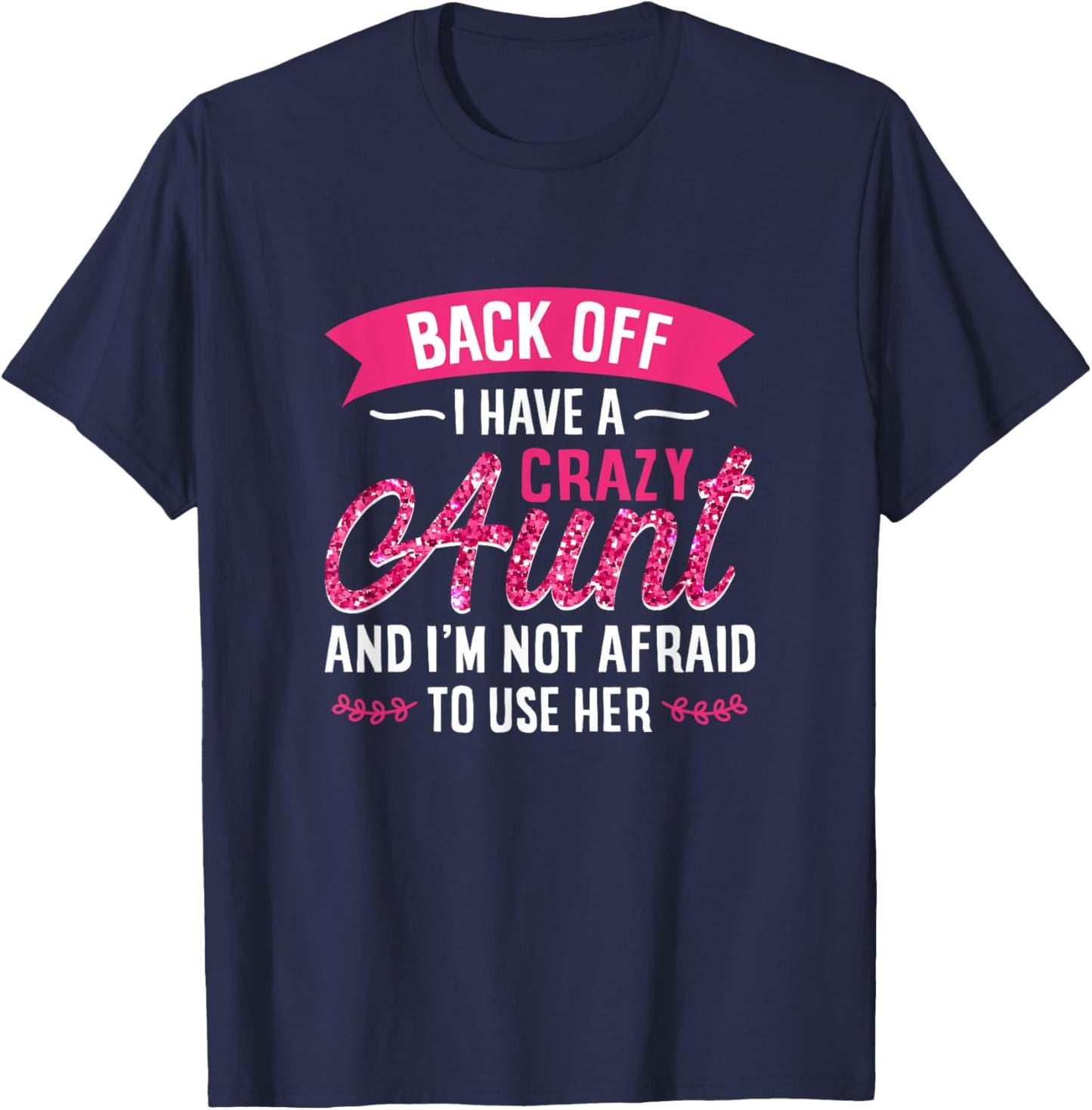 Back Off I Have A Crazy Aunt And I'M Not Afraid To Use Her T-Shirt - T-Shirt | Navy