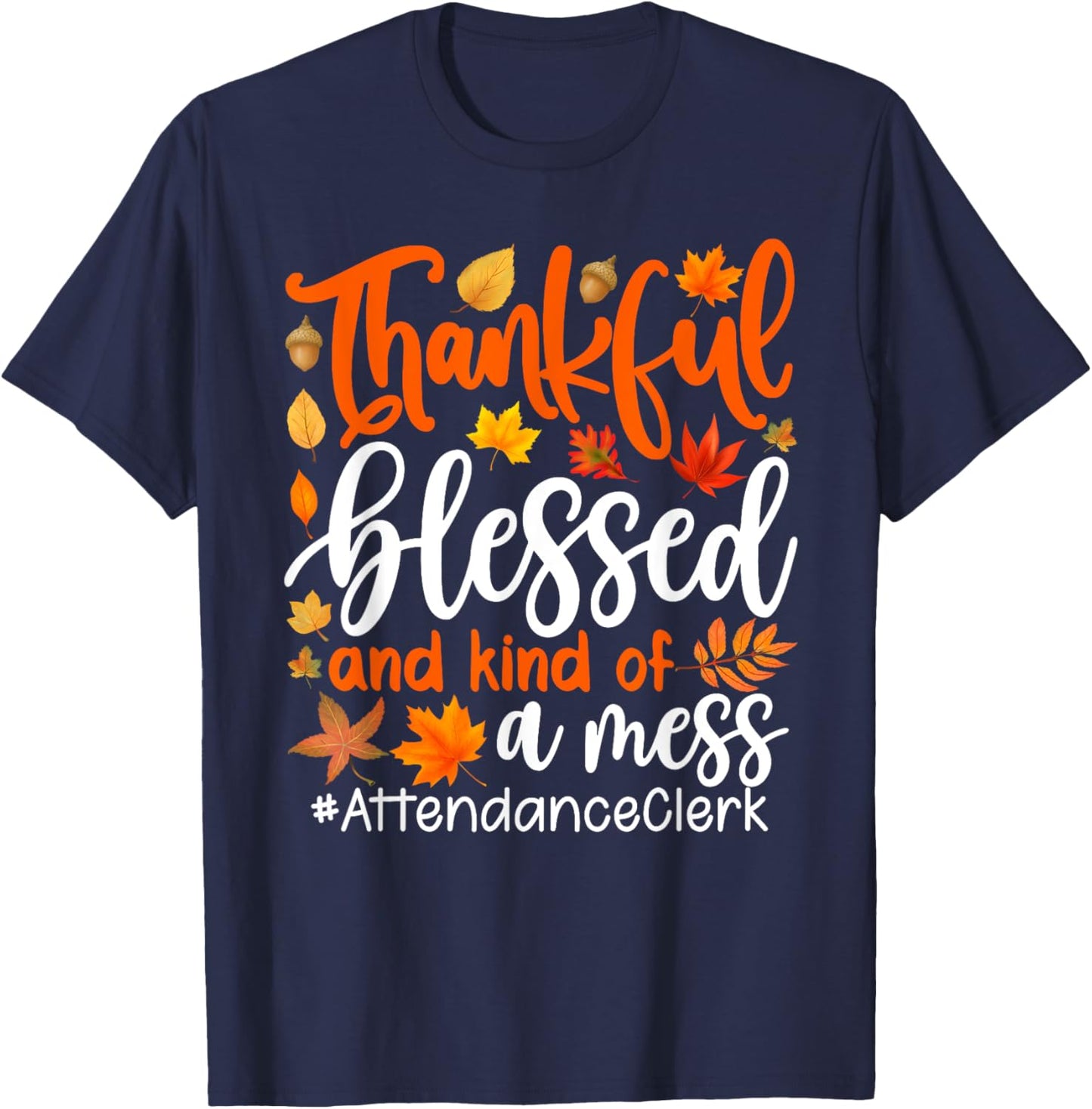 Attendance Clerk Thankful Blessed And Kind Of A Mess T-Shirt - T-Shirt | Navy