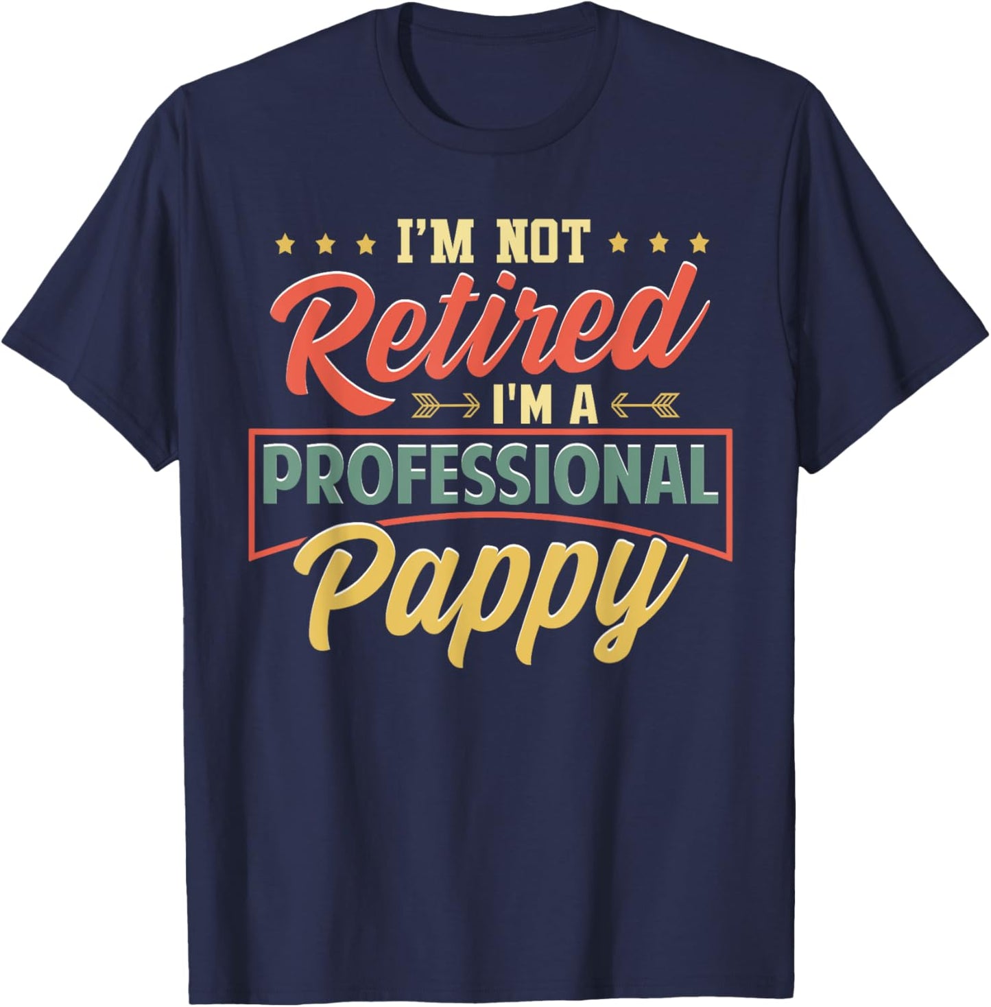 I'm Not Retired I'm A Professional Pappy Funny Fathers Day T-Shirt - T-Shirt | Navy