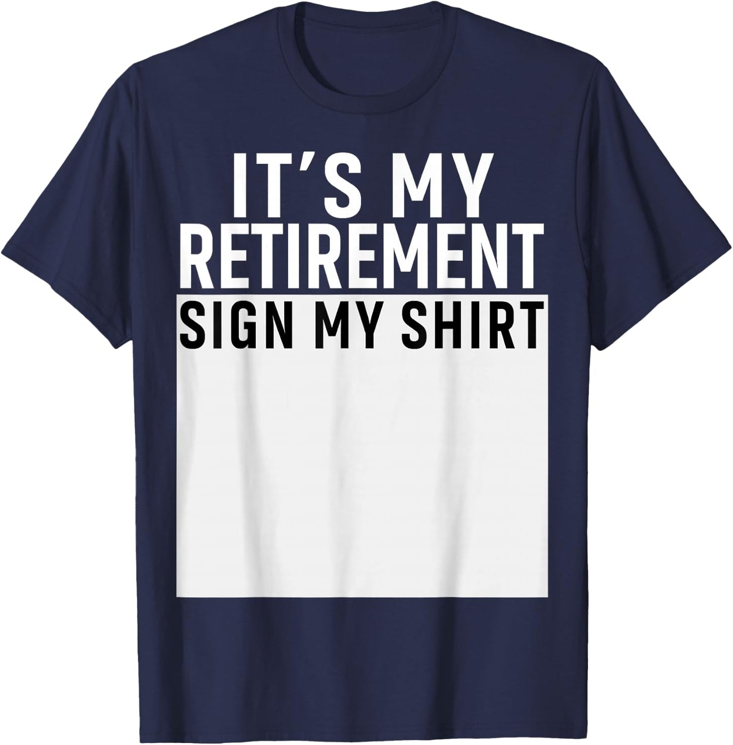 It's My Retirement Sign My Shirt Funny Retirement Party T-Shirt - T-Shirt | Navy