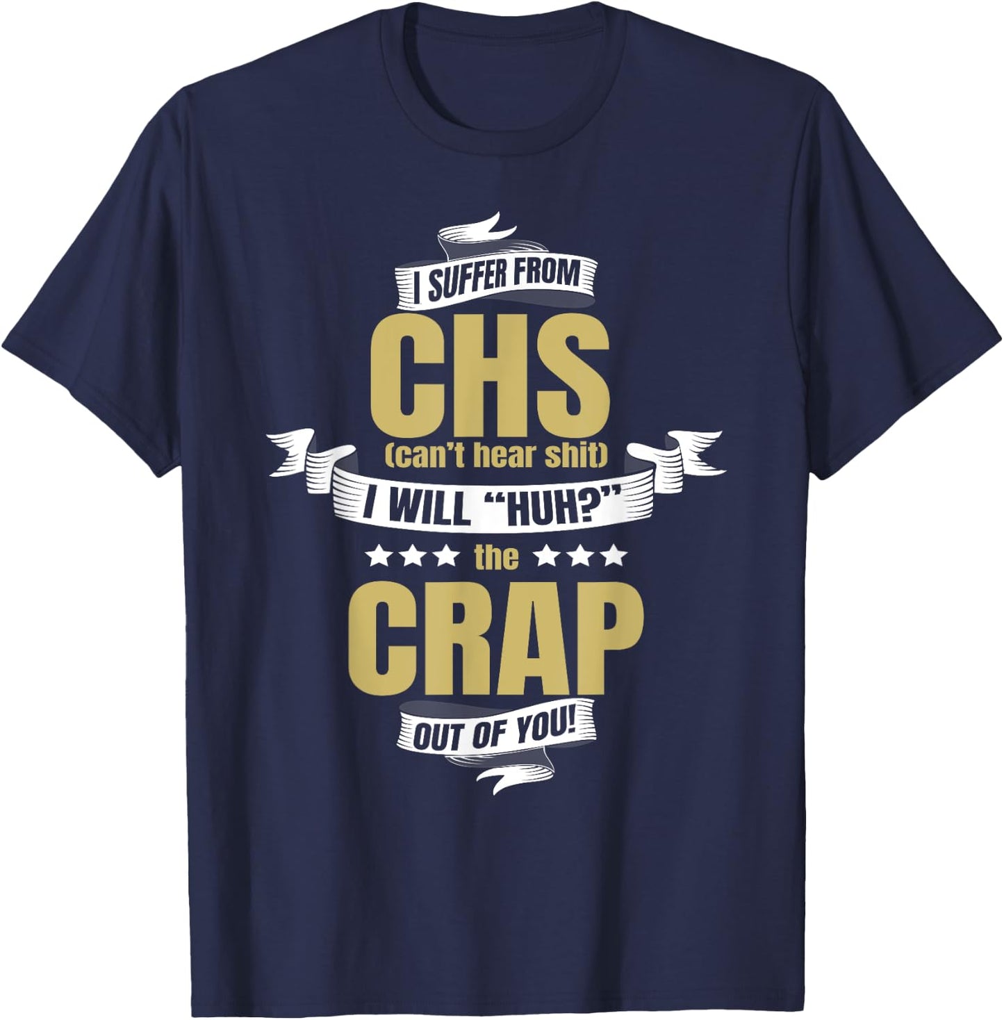 I Suffer From CHS Can't Hear Shirt Funny Huh Gag Gift T-Shirt - T-Shirt | Navy