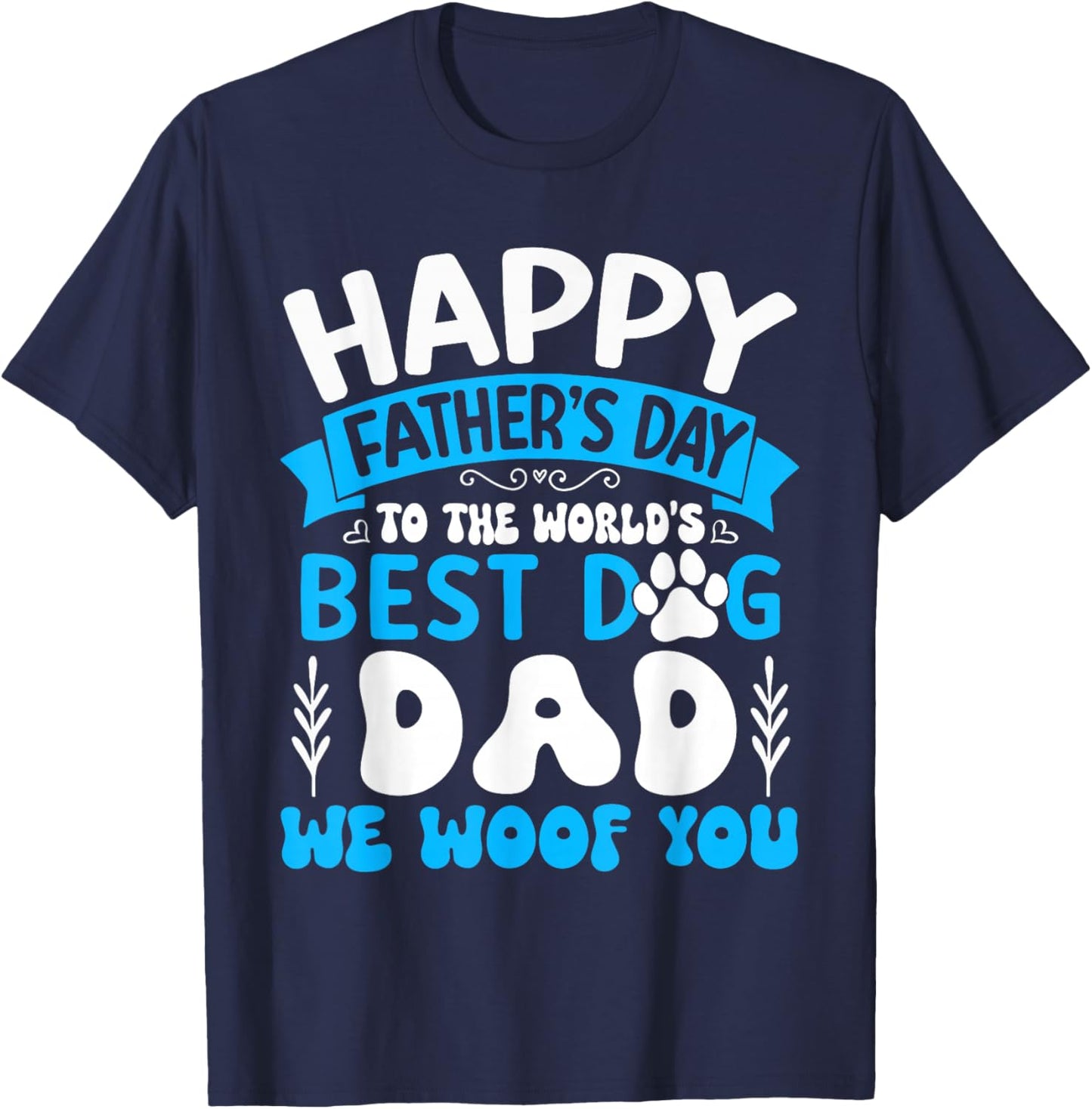 Happy Father's Day To The World Best Dog DAD We Woof You T-Shirt - T-Shirt | Navy