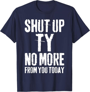Funny Ty Name Shut Up Ty No More from You Today T-Shirt - T-Shirt | Navy