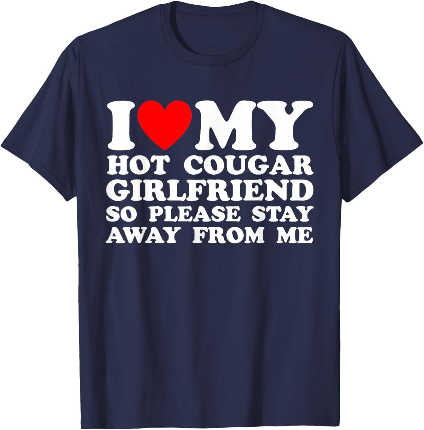 I Love My Hot Cougar Girlfriend I Heart My Cougar Girlfriend T-Shirt - T-Shirt | Navy