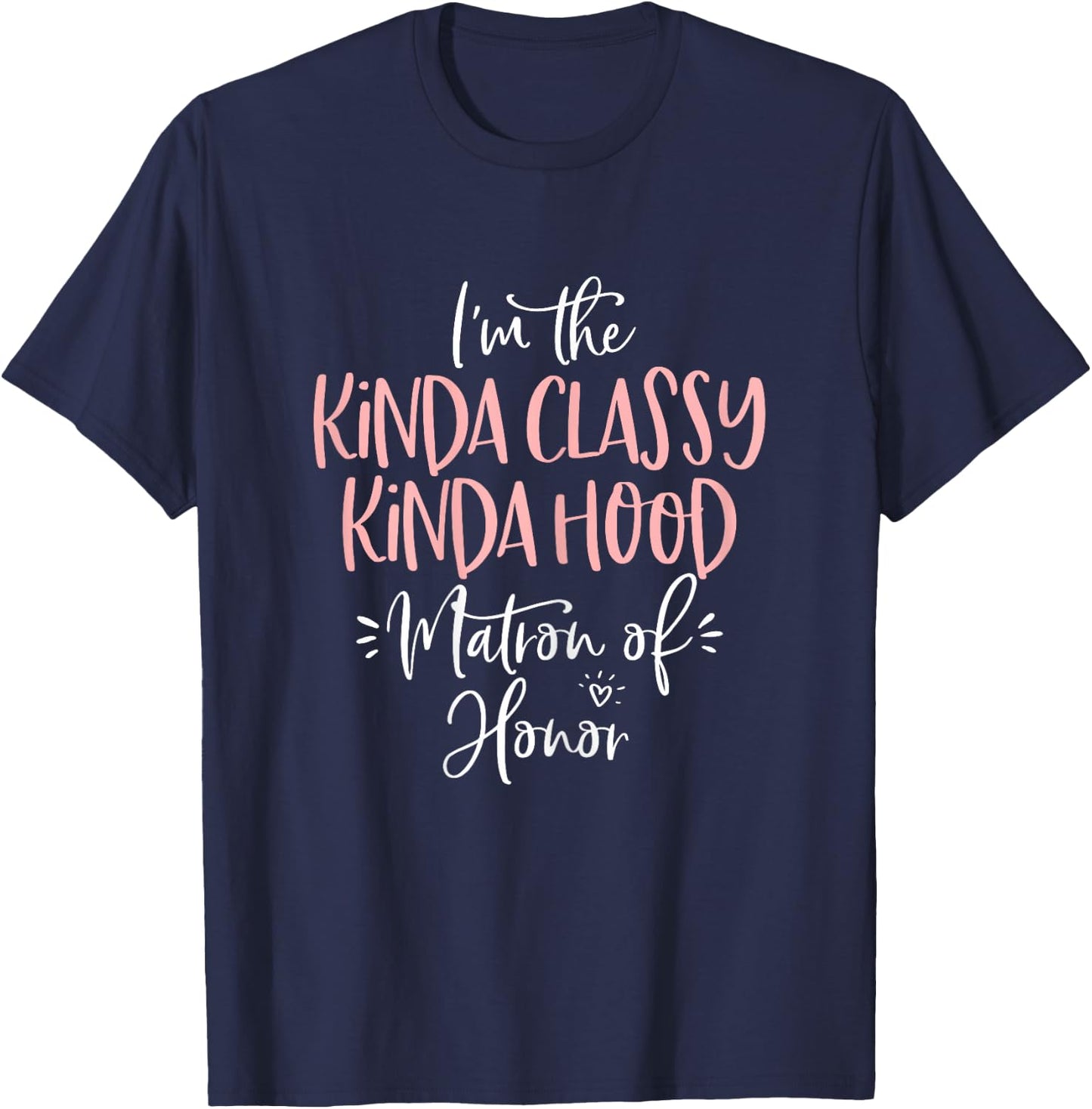Kinda Classy Kinda Hood Matron of Honor Shirt Bachelorette T-Shirt - T-Shirt | Navy
