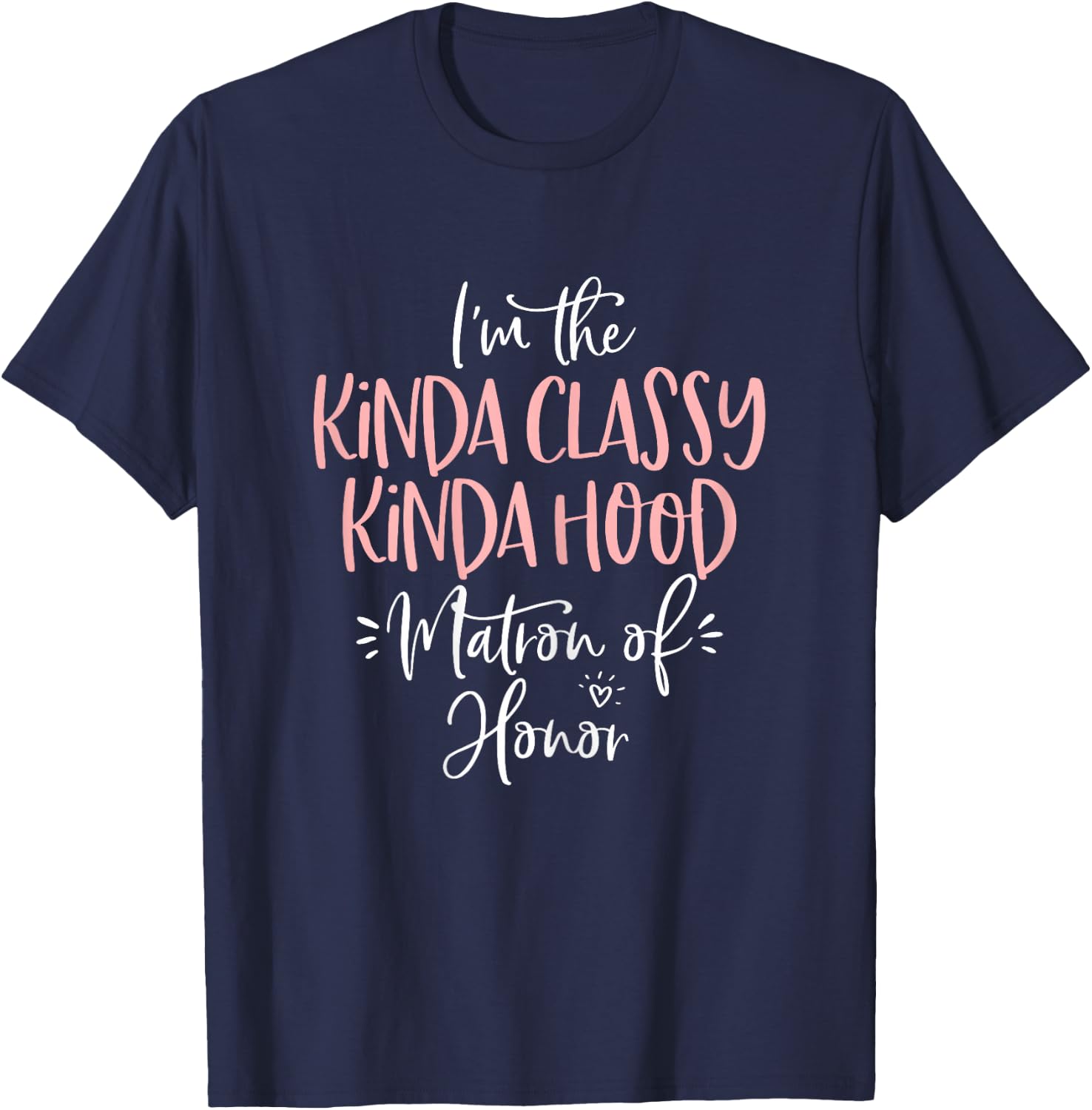 Kinda Classy Kinda Hood Matron of Honor Shirt Bachelorette T-Shirt - T-Shirt | Navy