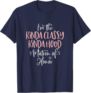 Kinda Classy Kinda Hood Matron of Honor Shirt Bachelorette T-Shirt - T-Shirt | Navy