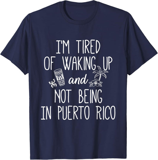 I’m Tired of Waking Up and Not Being in Puerto Rico - Funny T-Shirt - T-Shirt | Navy