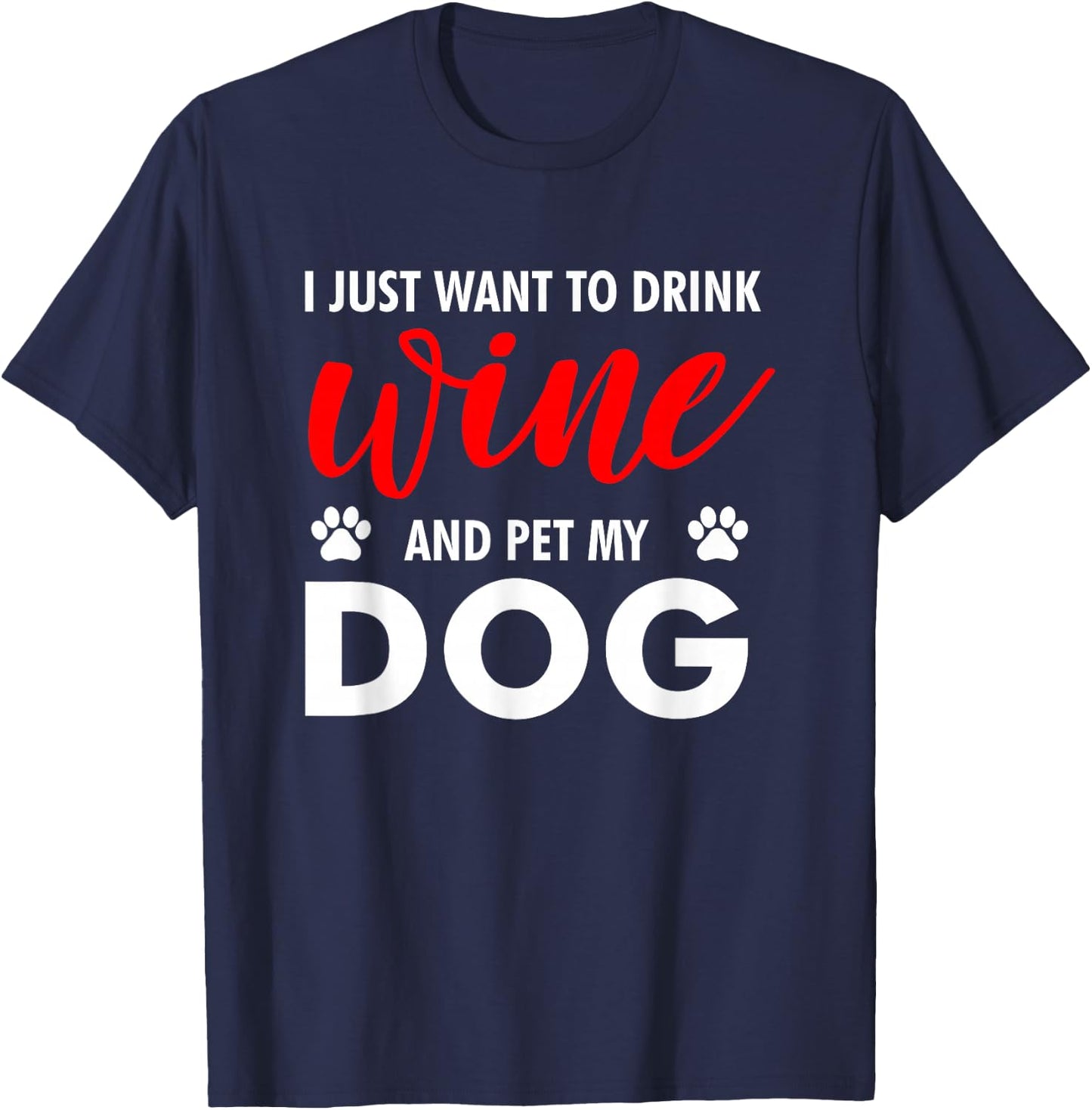 I Just Want To Drink Wine And Pet My Dog Wine Lover Gag Gift T-Shirt - T-Shirt | Navy