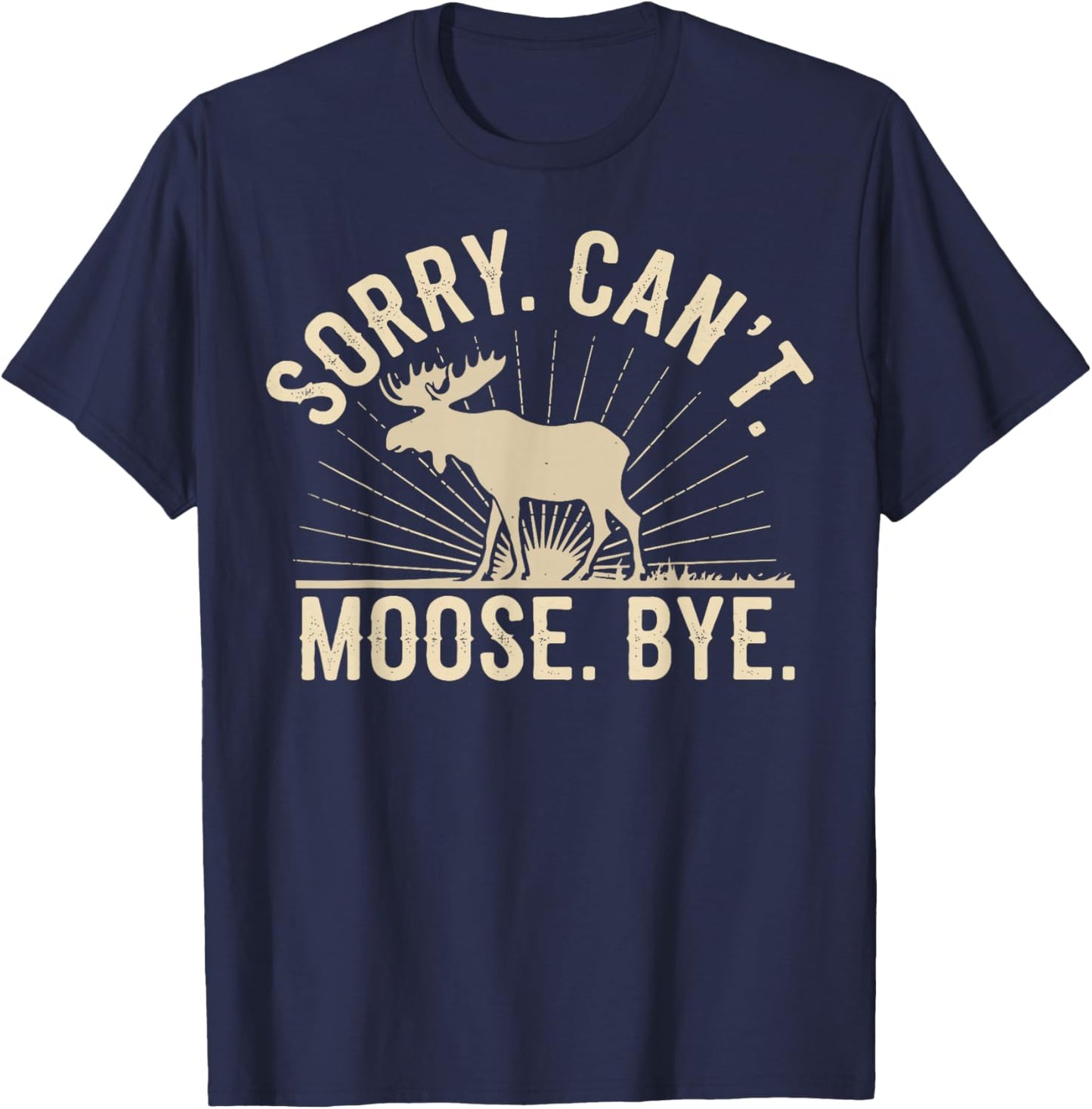 Sorry Can't Moose Bye Funny Moose T-Shirt - T-Shirt | Navy