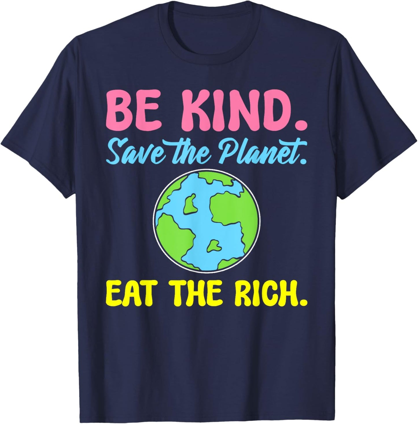 Be Kind Save The Planet Eat The Rich Ecologist T-Shirt - T-Shirt | Navy