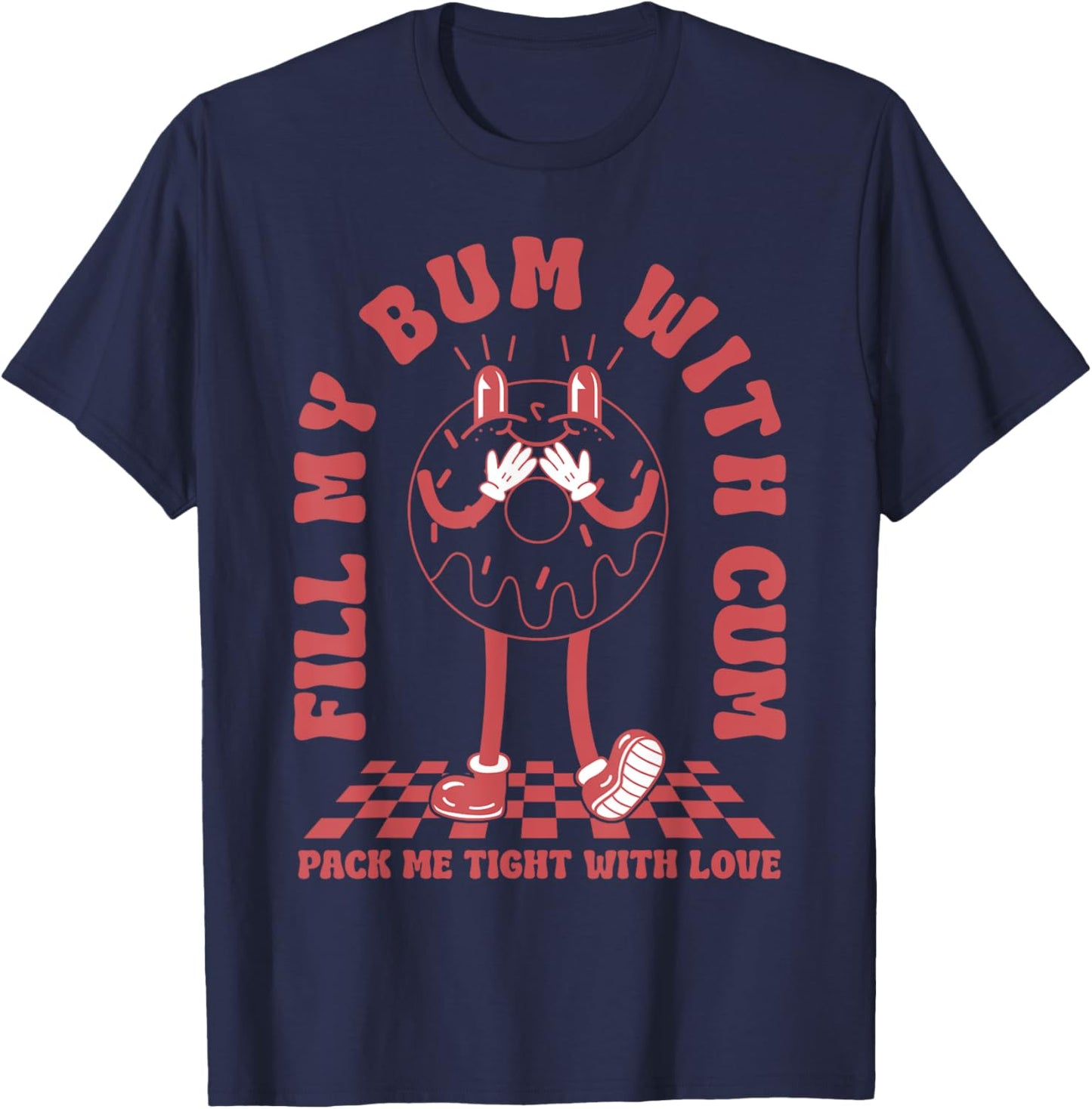 Funny Inappropriate Adult Humor Fill My Bum With Cum T-Shirt - T-Shirt | Navy