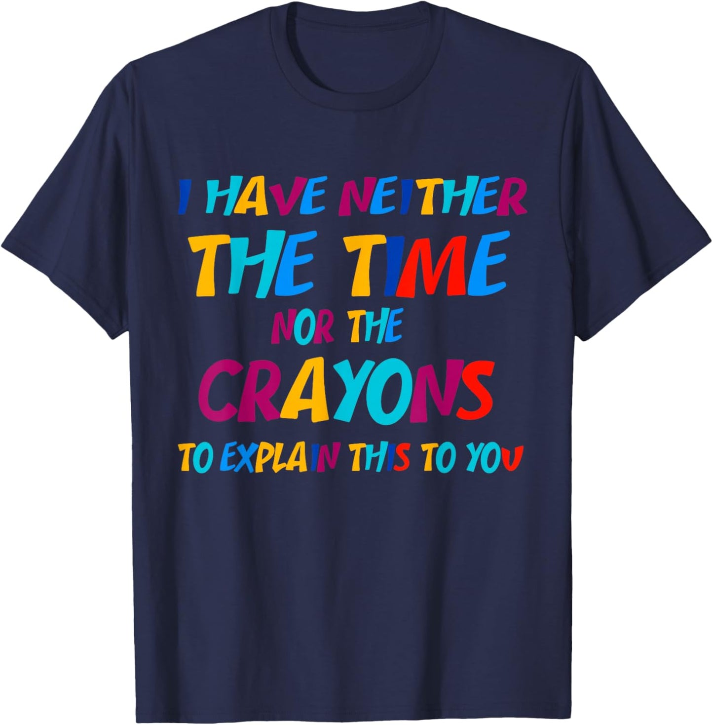 I Don't Have the Time or the Crayons Funny Sarcasm Quote T-Shirt - T-Shirt | Navy