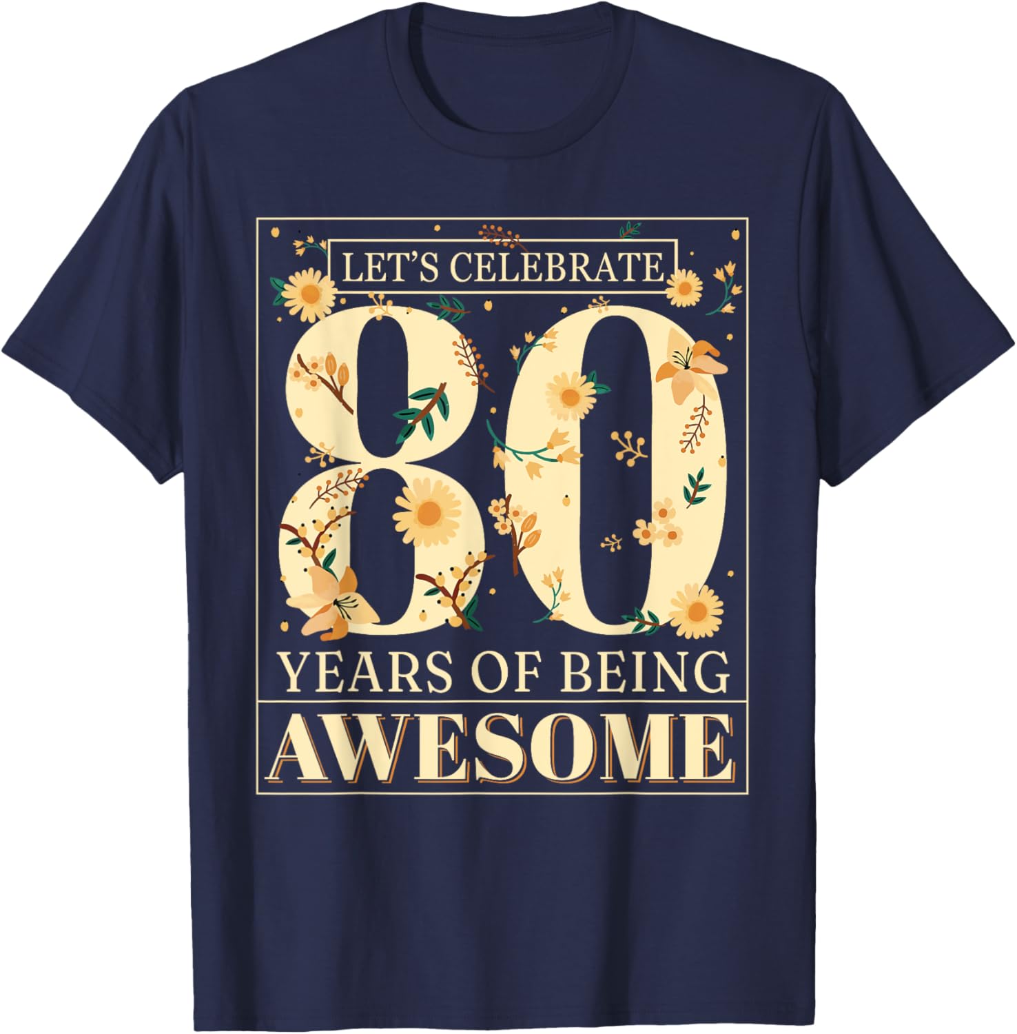 Let's Celebrate 80 Years Being Awesome Floral 80th Birthday T-Shirt - T-Shirt | Navy