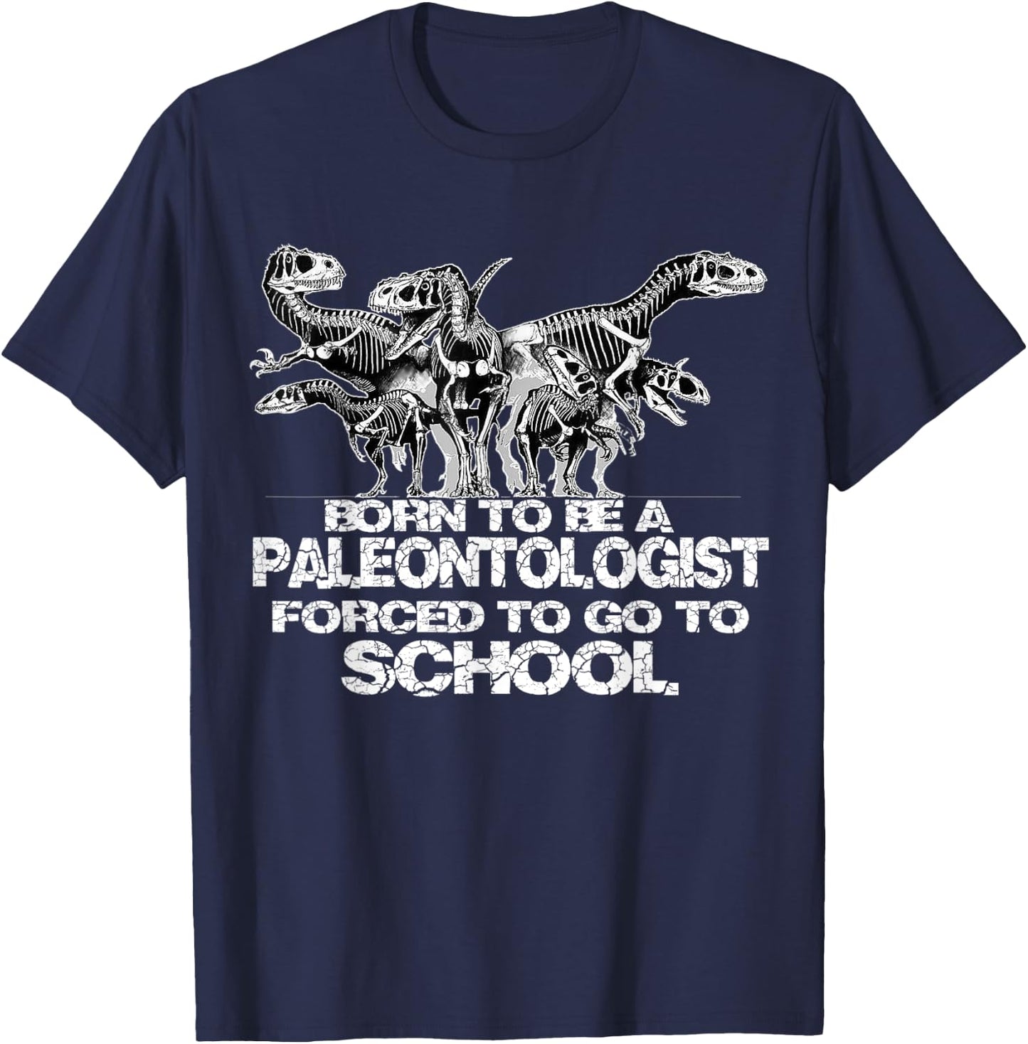 Born to be a PALEONTOLOGIST Forced to go to school Shirt T-Shirt - T-Shirt | Navy