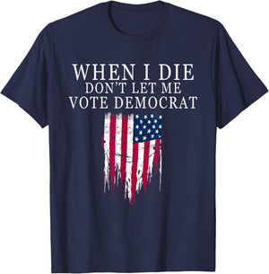 When I Die Don't Let Me Vote Democrat T-Shirt - T-Shirt | Navy