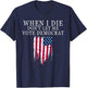 When I Die Don't Let Me Vote Democrat T-Shirt - T-Shirt | Navy