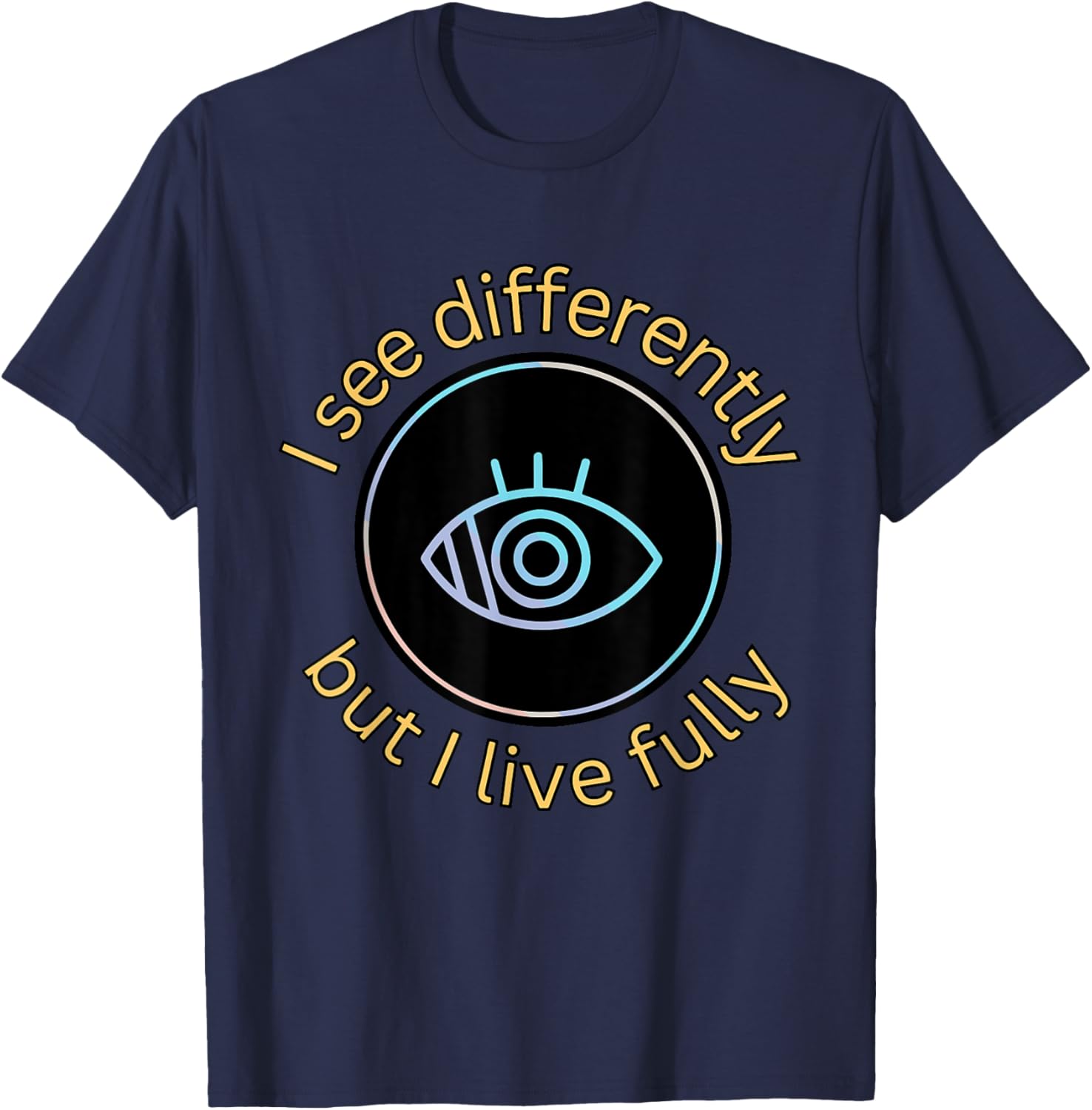 See Differently But I Live Fully Low Vision Awareness Quote T-Shirt - T-Shirt | Navy