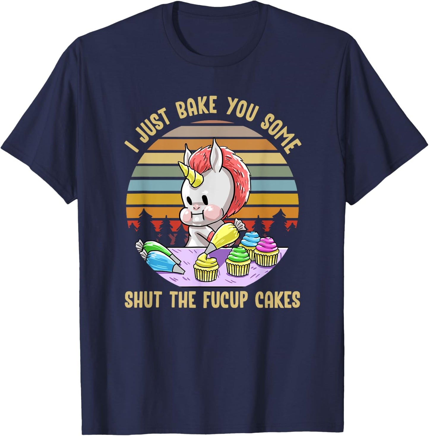 Just Bake You Shut The Fucup Cakes Unicorn Funny Curse Gift T-Shirt - T-Shirt | Navy