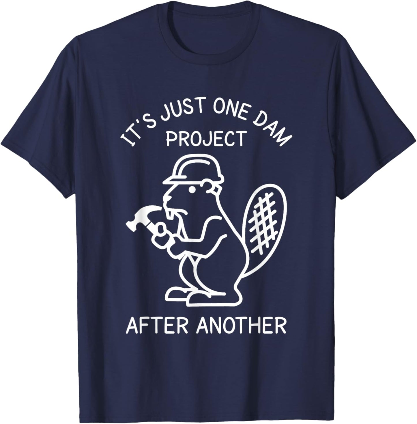 It's Just one Dam Project After Another Handyman Beaver Joke T-Shirt - T-Shirt | Navy