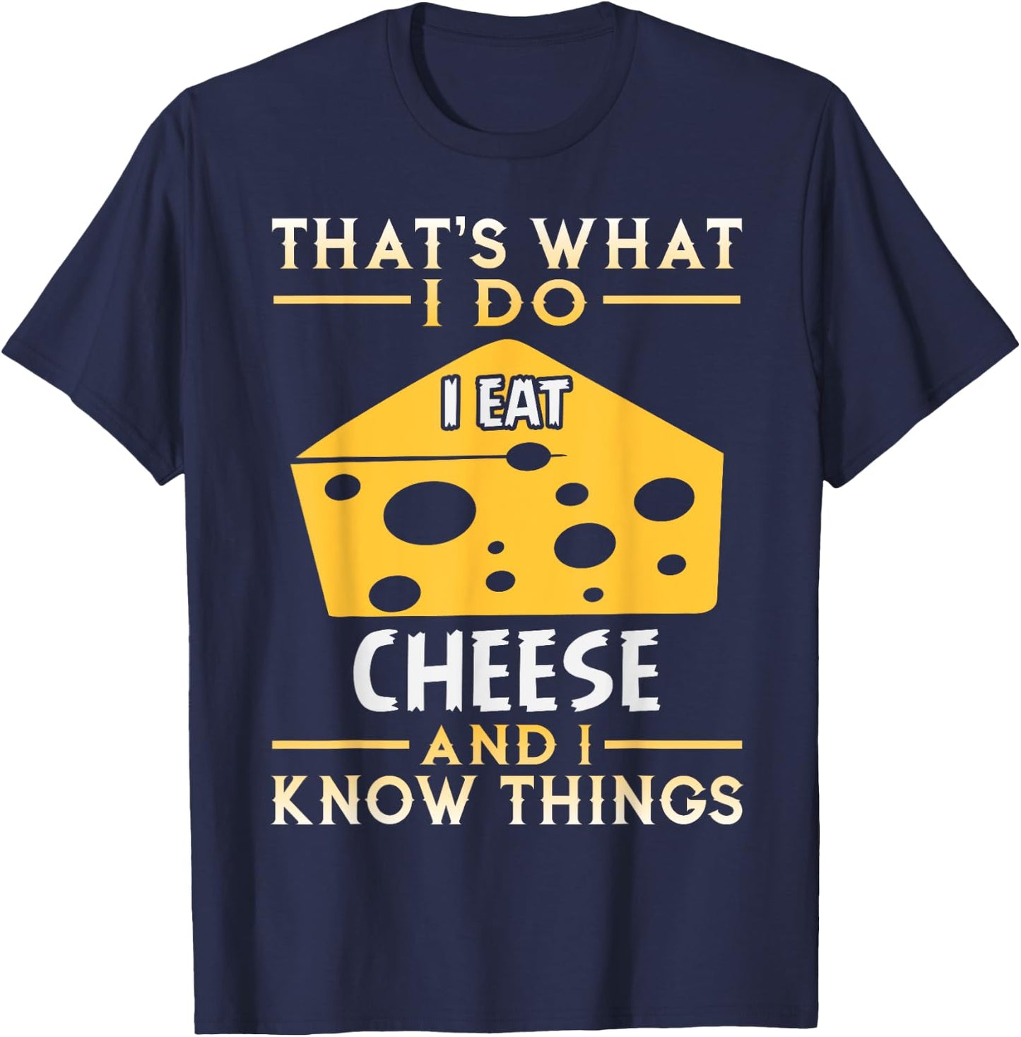 I Eat Cheese and I Know Things Funny Gift T-Shirt - T-Shirt | Navy