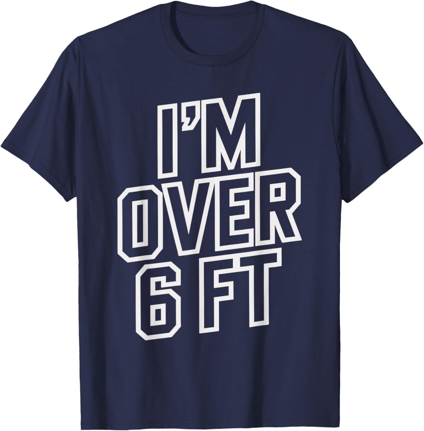 Im Over 6 Ft Funny T Shirt for Tall Men and Women T-Shirt - T-Shirt | Navy