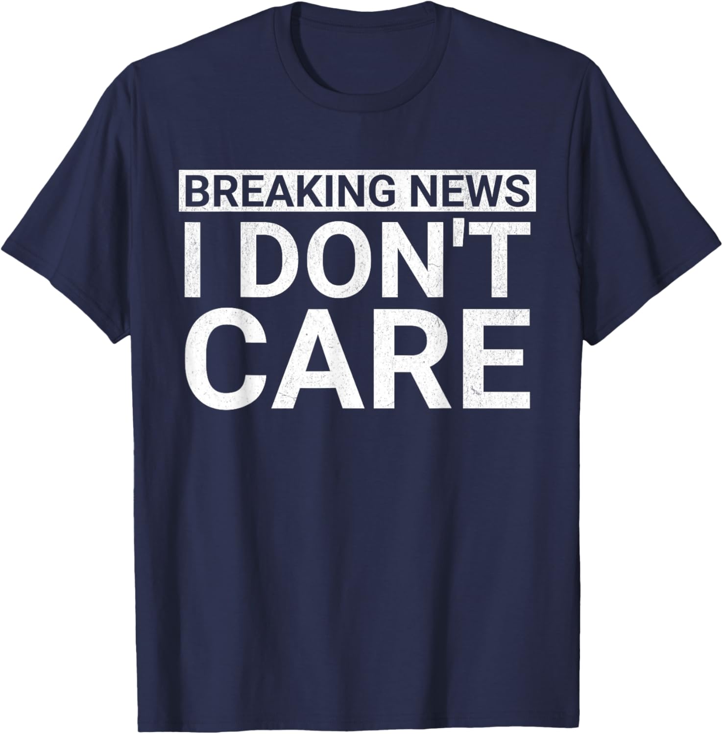 Funny Sarcastic Novelty Breaking News I Don't Care T-Shirt - T-Shirt | Navy