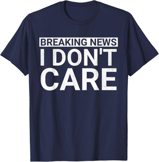 Funny Sarcastic Novelty Breaking News I Don't Care T-Shirt - T-Shirt | Navy