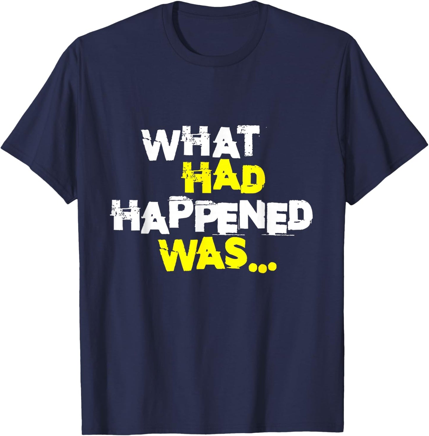 What Had Happened Was, Funny Trendy Meme Teen Graphic Humor T-Shirt - T-Shirt | Navy
