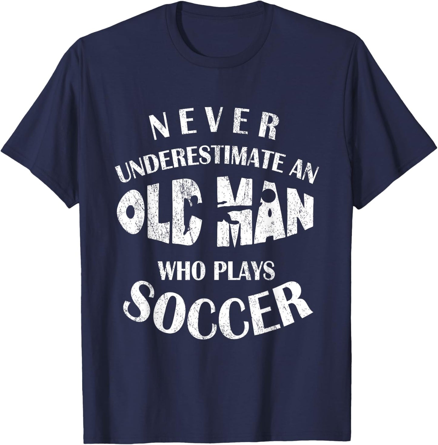 Never Underestimate An Old Man Who Plays Soccer Funny T-Shirt - T-Shirt | Navy