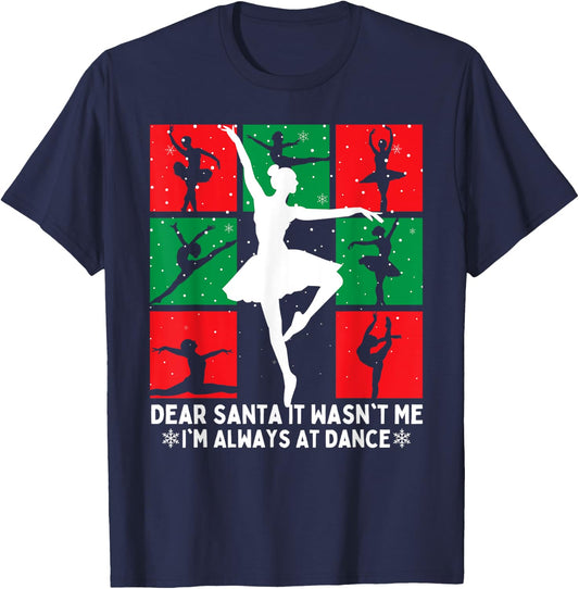 Christmas Dear Santa It Wasn't Me I'm Always At Dance Ballet T-Shirt - T-Shirt | Navy