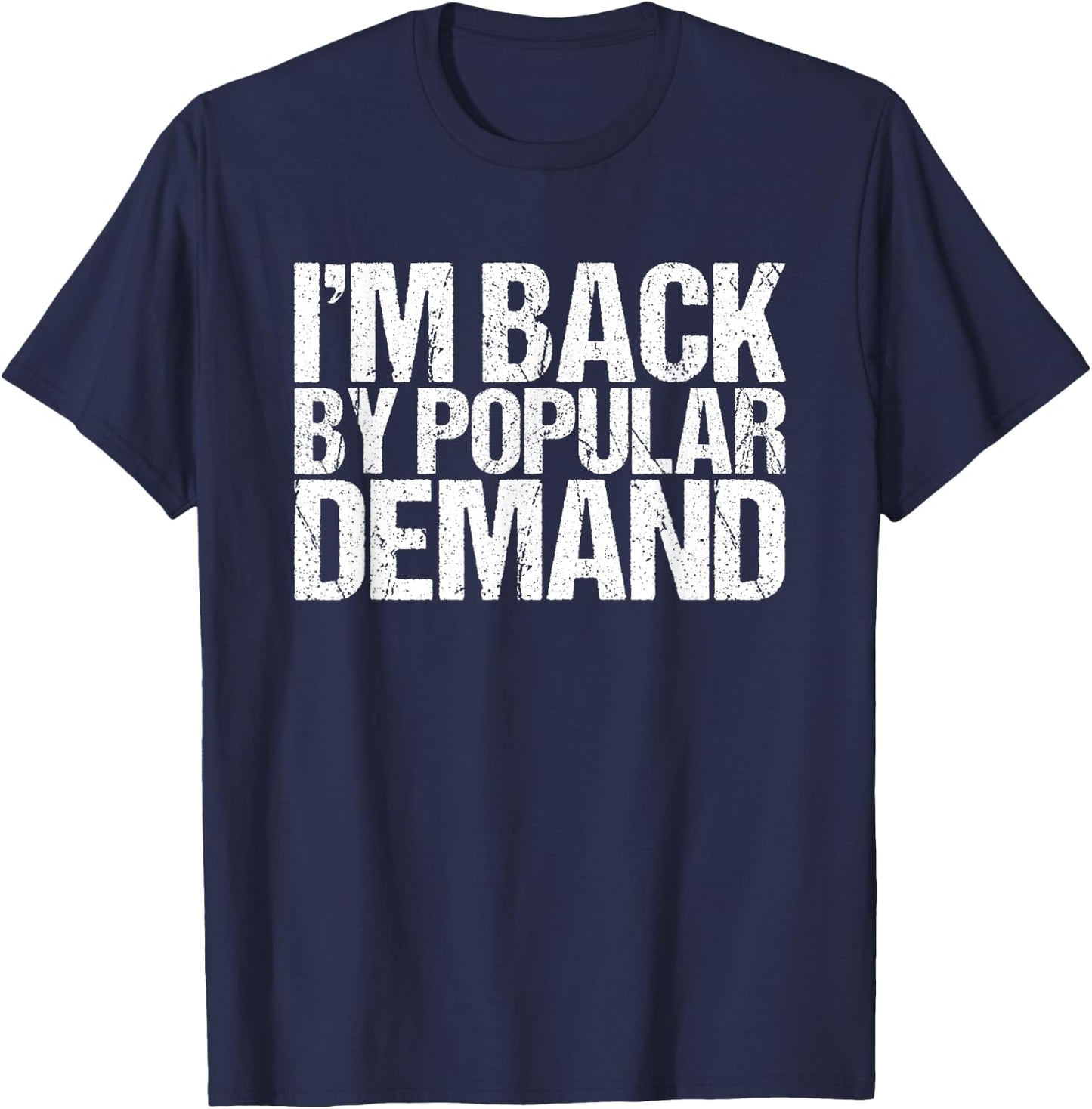 I'm Back by Popular Demand Funny T-Shirt - T-Shirt | Navy