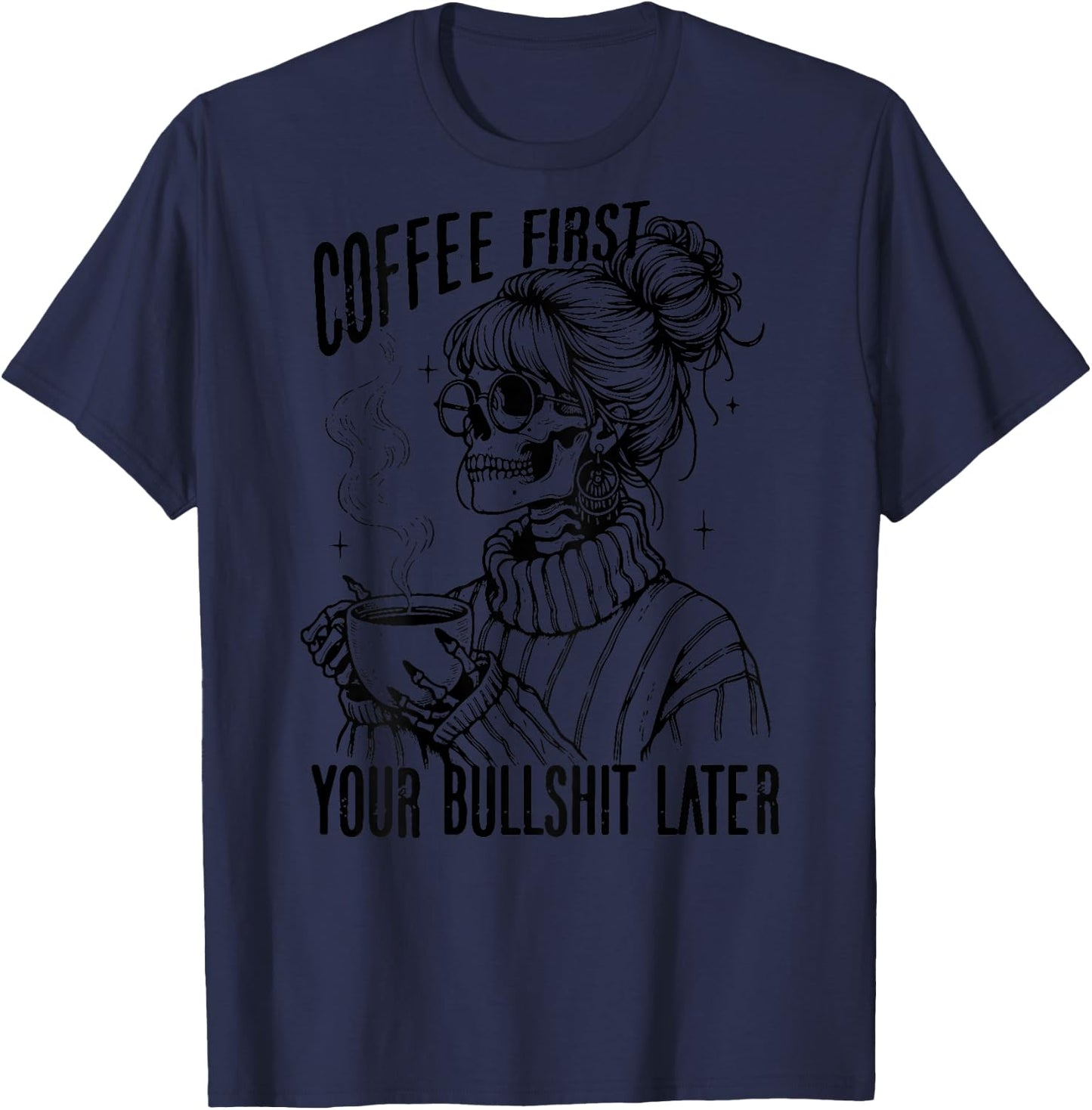 Coffee First Your Bullshit Later T-Shirt - T-Shirt | Navy
