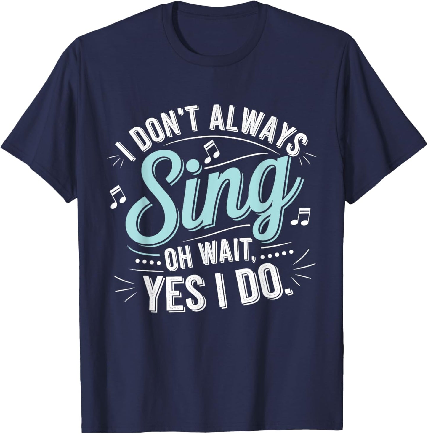 I Don't Always Sing Oh Wait Yes I Do Musical Theatre T-Shirt - T-Shirt | Navy