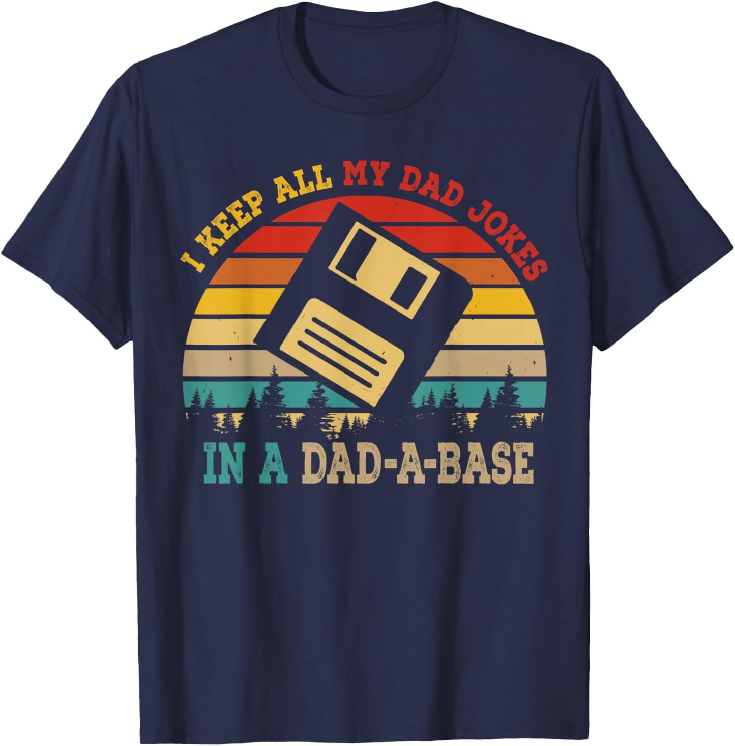 I Keep All My Dad Jokes In A Dad-A-Base Funny Father's Day T-Shirt - T-Shirt | Navy