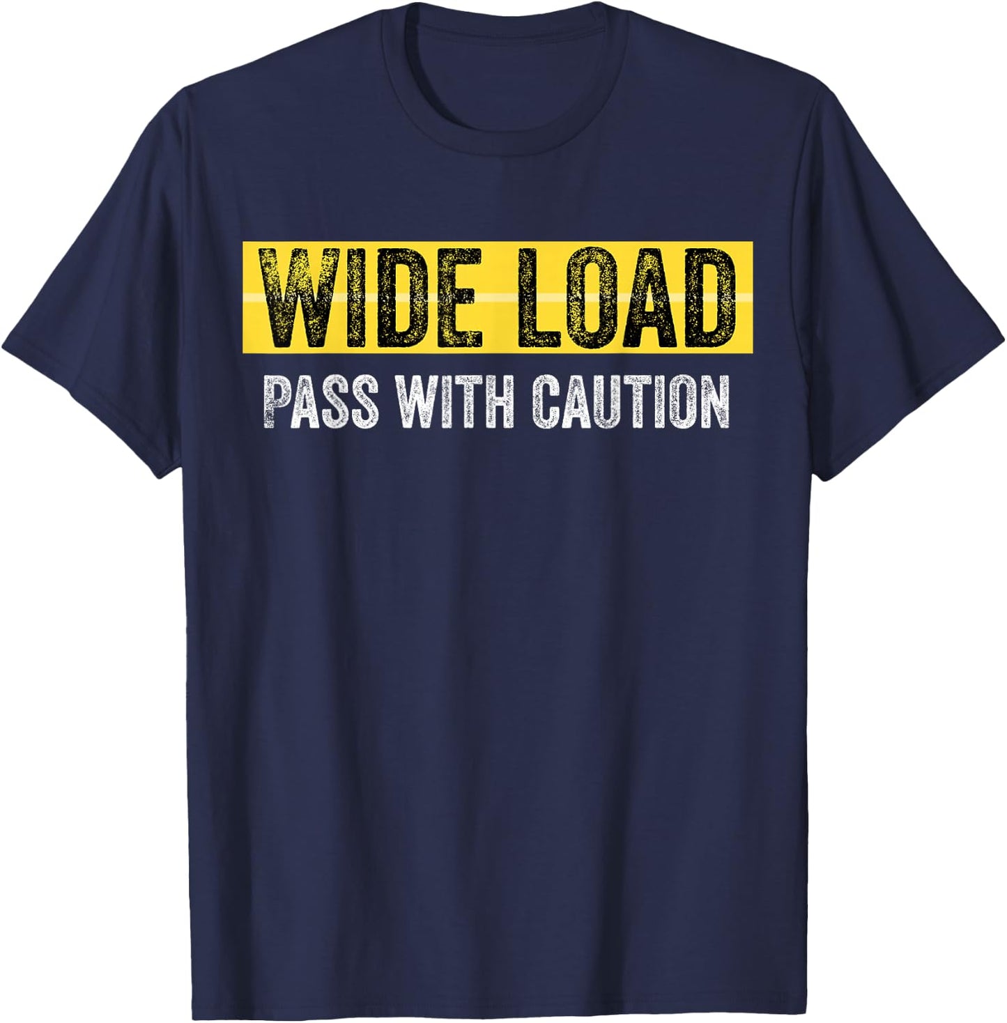 Wide Load - Pass With Caution - Funny Oversized Load Sign T-Shirt - T-Shirt | Navy