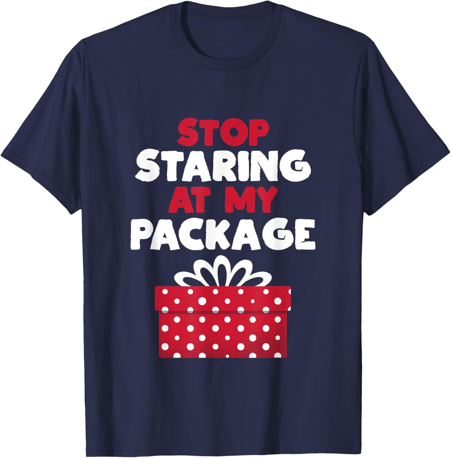 Stop Staring At My Package Sarcastic Christmas Humor Gift T-Shirt - T-Shirt | Navy