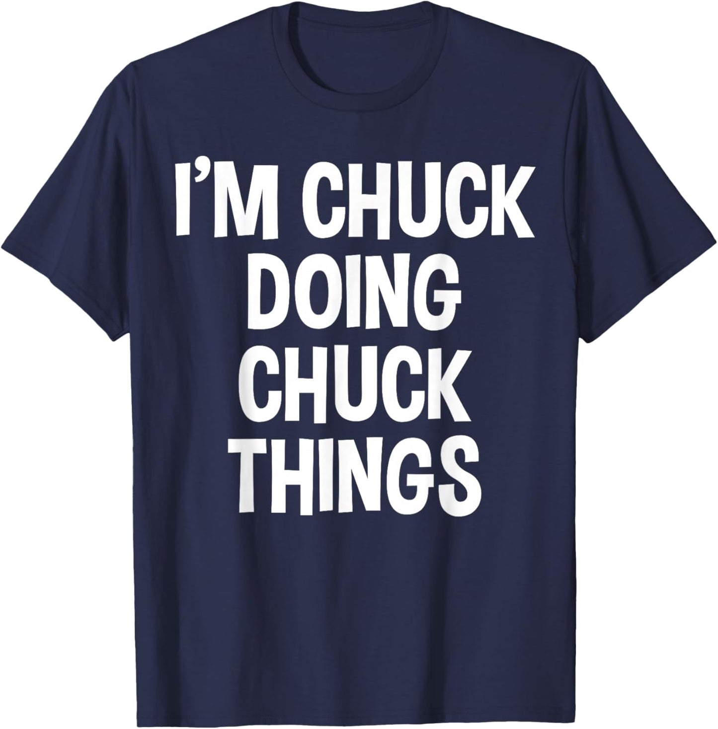 I'm Chuck Doing Chuck Things Funny Saying T-Shirt - T-Shirt | Navy