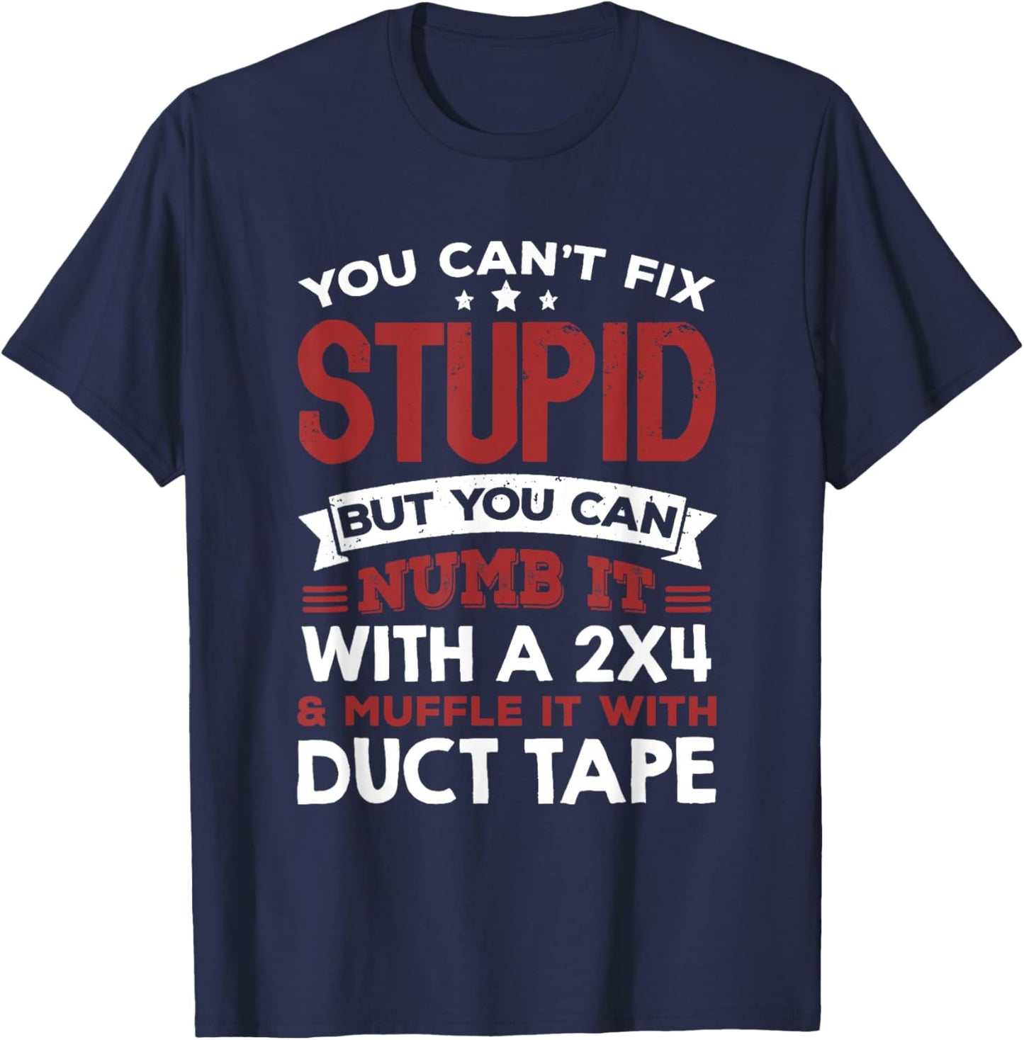 You Can't Fix Stupid But You Can Numb It With A 2x4 & Muffle T-Shirt - T-Shirt | Navy