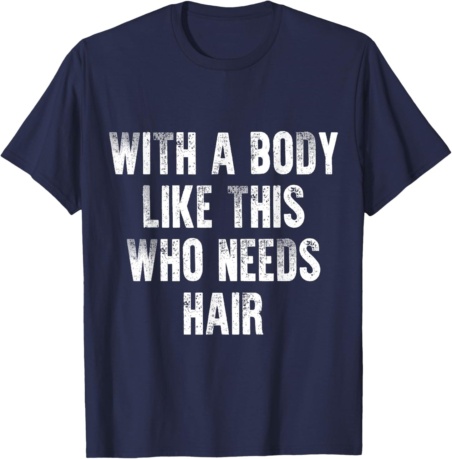With A Body Like This Who Needs Hair Vintage Distressed T-Shirt - T-Shirt | Navy