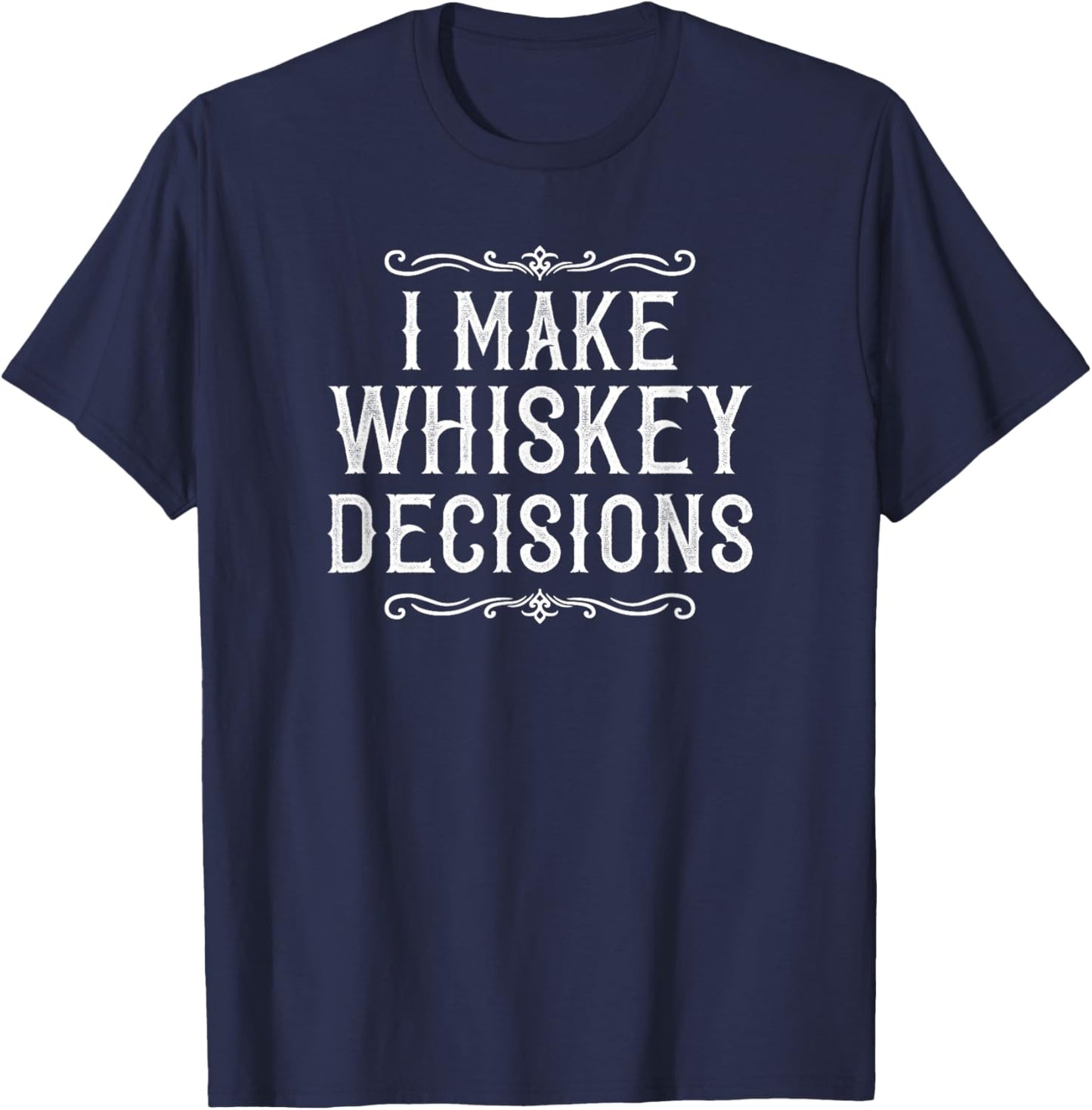 I Make Whiskey Decisions Funny Whiskey Drinker T-Shirt - T-Shirt | Navy