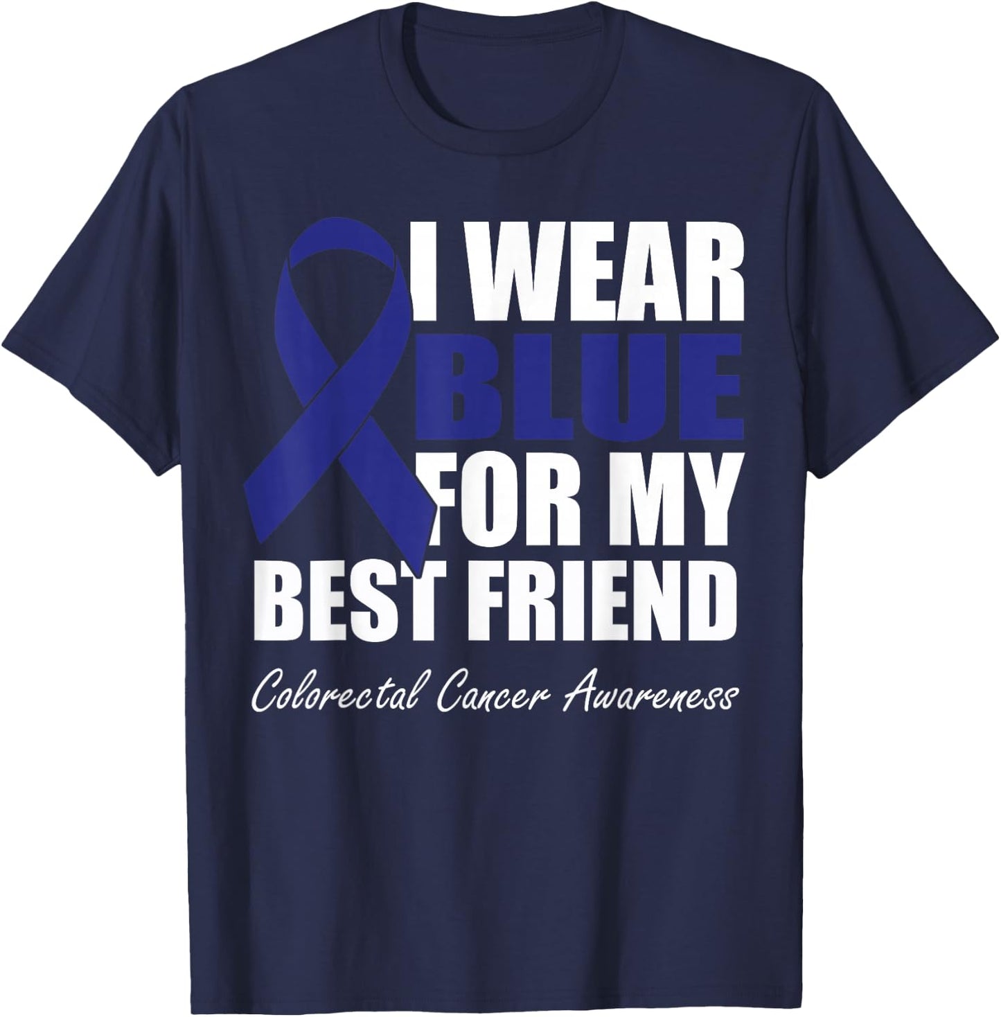 I Wear Blue For My Best Friend Colorectal Cancer Awareness T-Shirt - T-Shirt | Navy