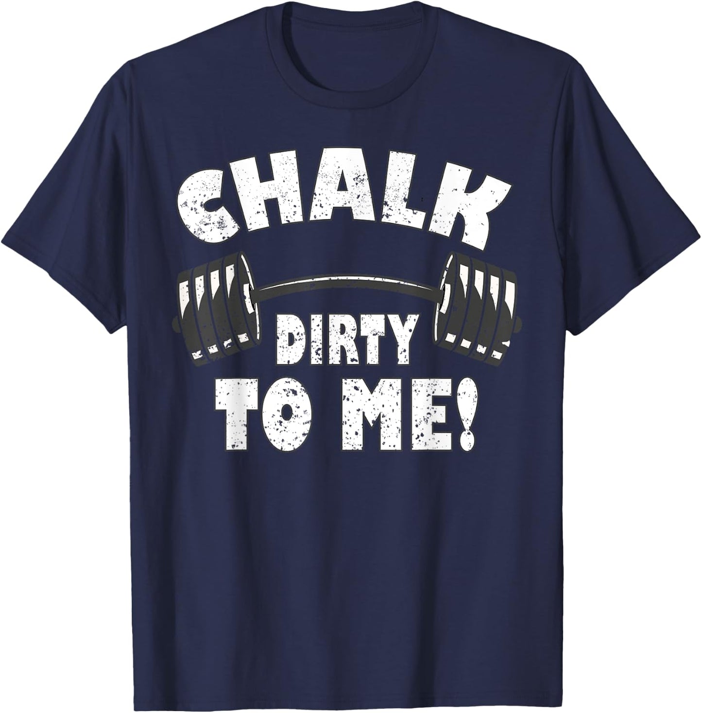 Chalk dirty to me, funny Bodybuilding and Workout T-Shirt - T-Shirt | Navy