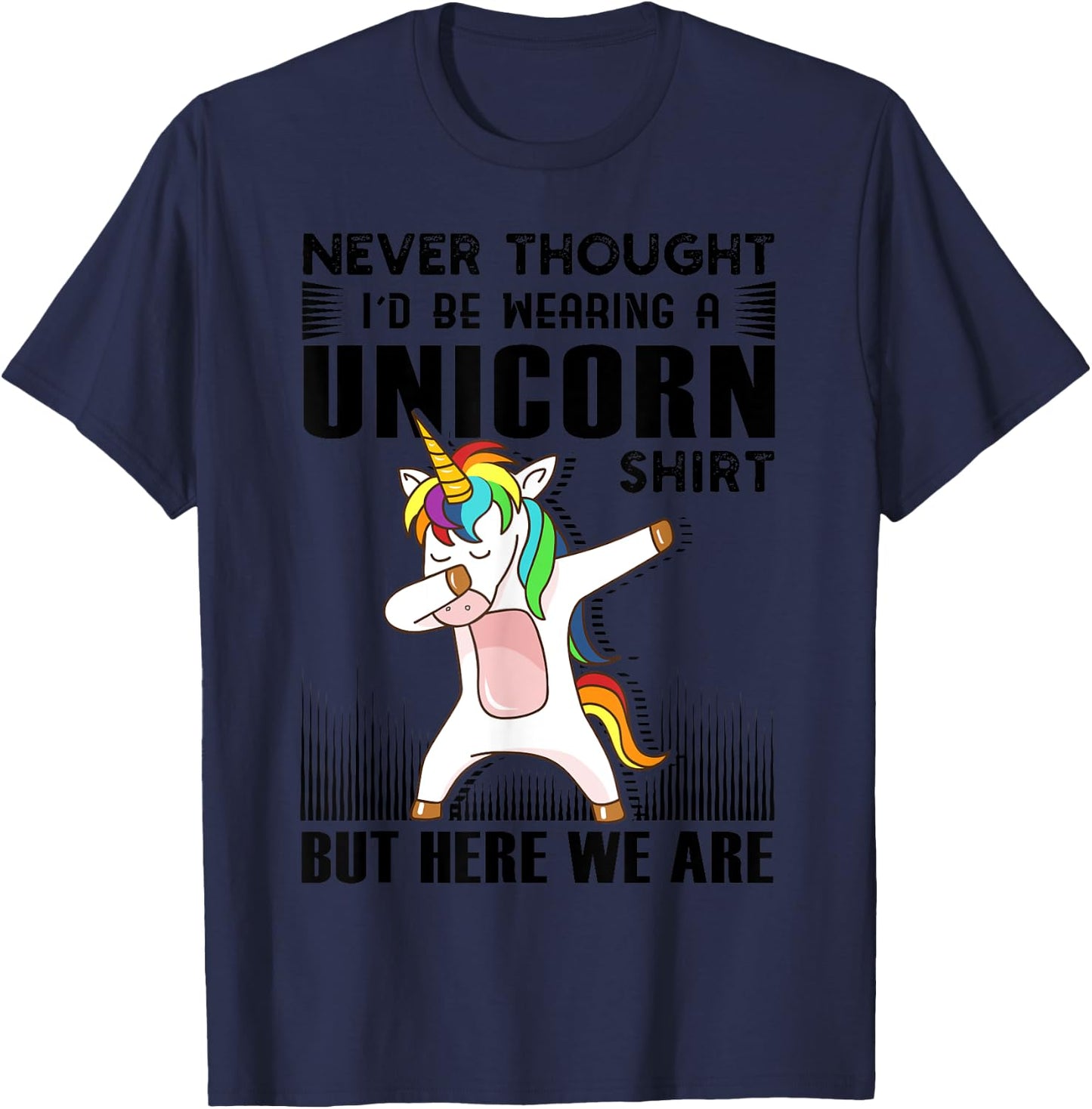 Never Thought I'd Be Wearing A Unicorn Shirt But Here We Are T-Shirt - T-Shirt | Navy