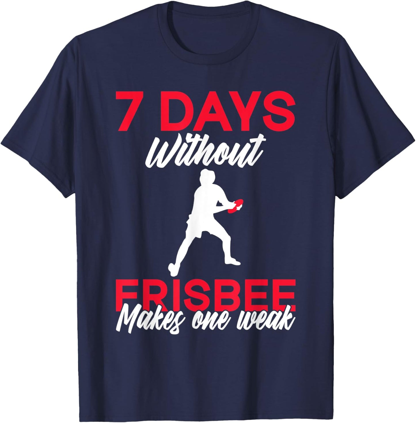 7 Days without Frisbee makes one Weak Frisbee T-Shirt - T-Shirt | Navy