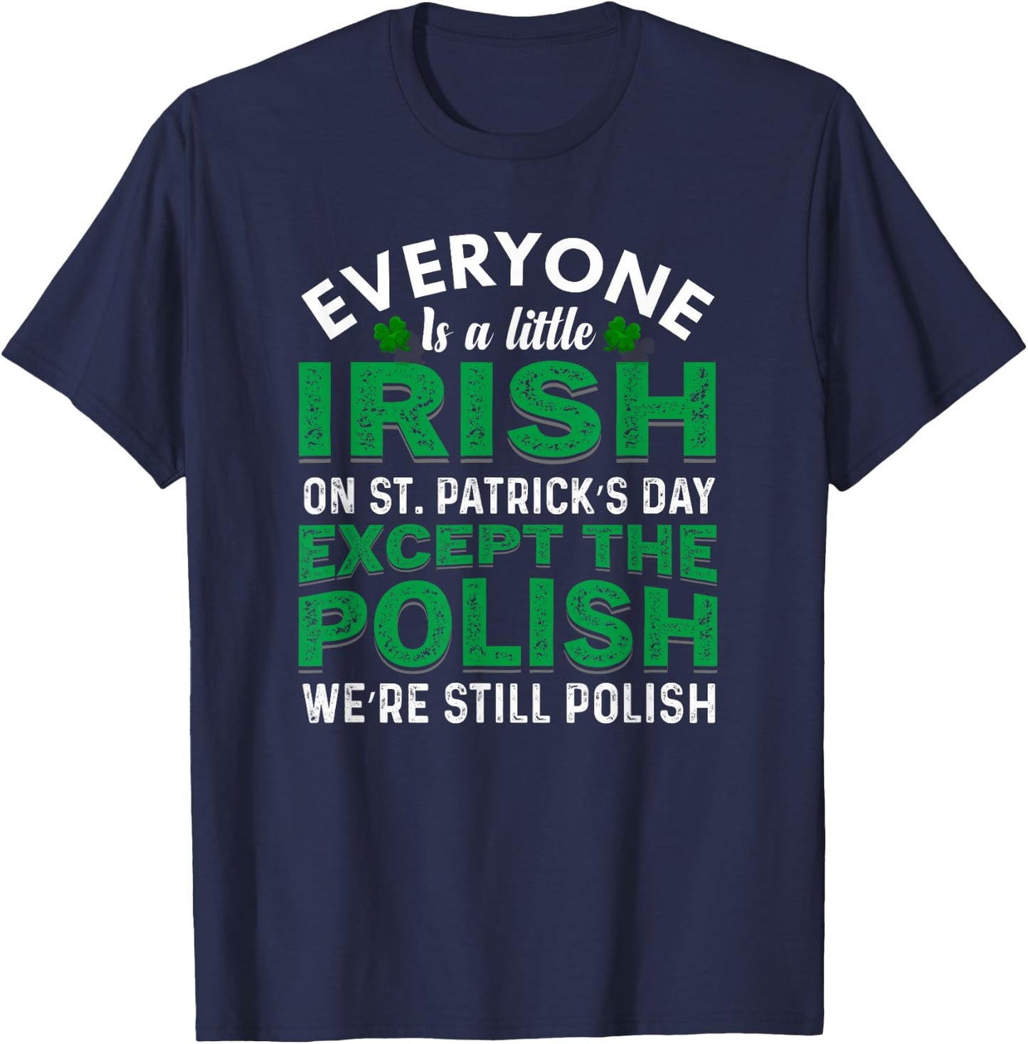 Everyone Is a Little Irish On St Patricks Day Except Polish T-Shirt - T-Shirt | Navy