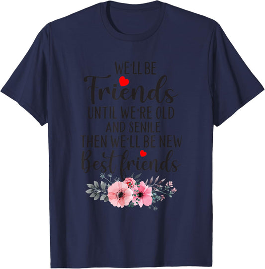 We’ll Be Friends Until We’re Old And Senile Then We’ll Be T-Shirt - T-Shirt | Navy