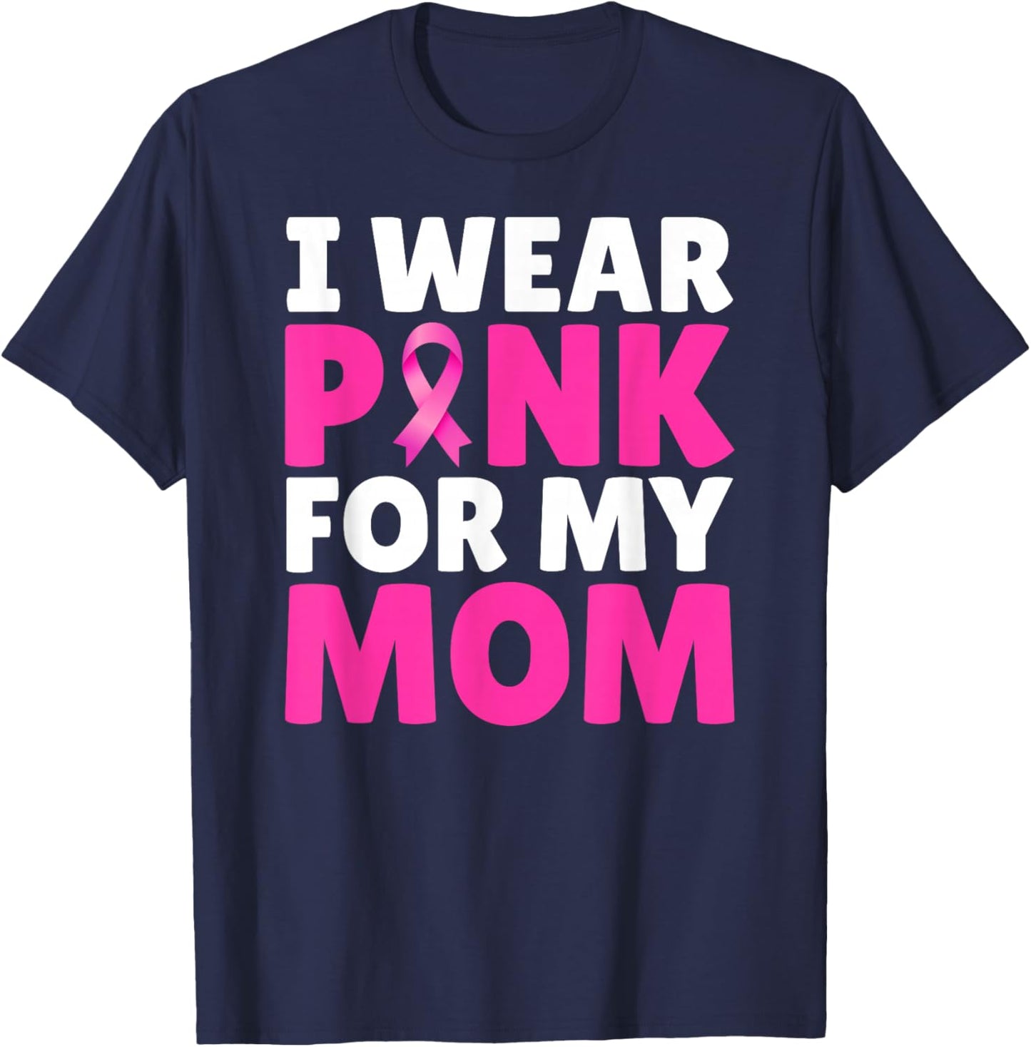 I Wear Pink For My Mom Breast Cancer Awareness Pink Ribbon T-Shirt - T-Shirt | Navy