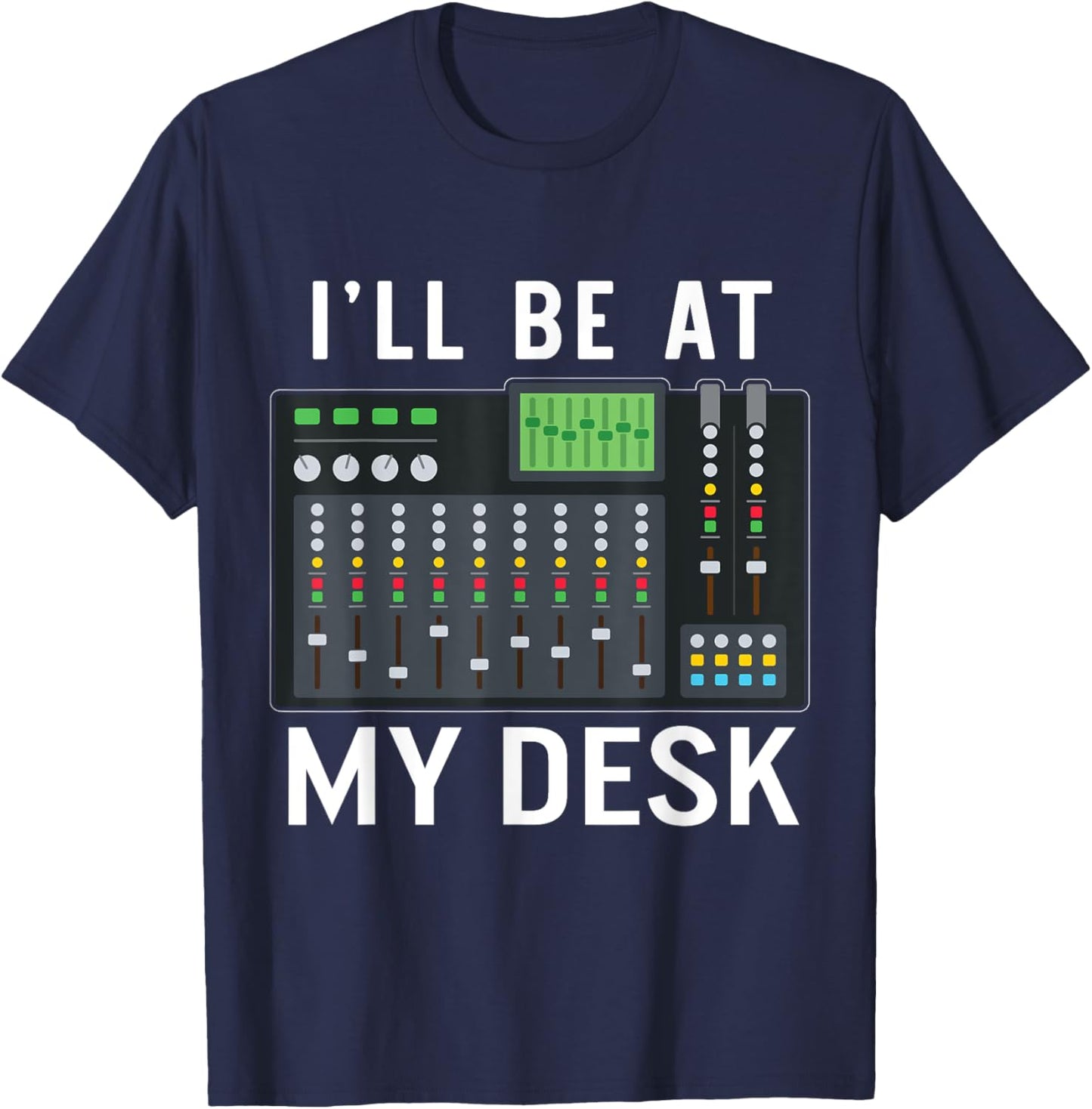Sound Engineer I'll Be At My Desk Sound Technician T-Shirt - T-Shirt | Navy